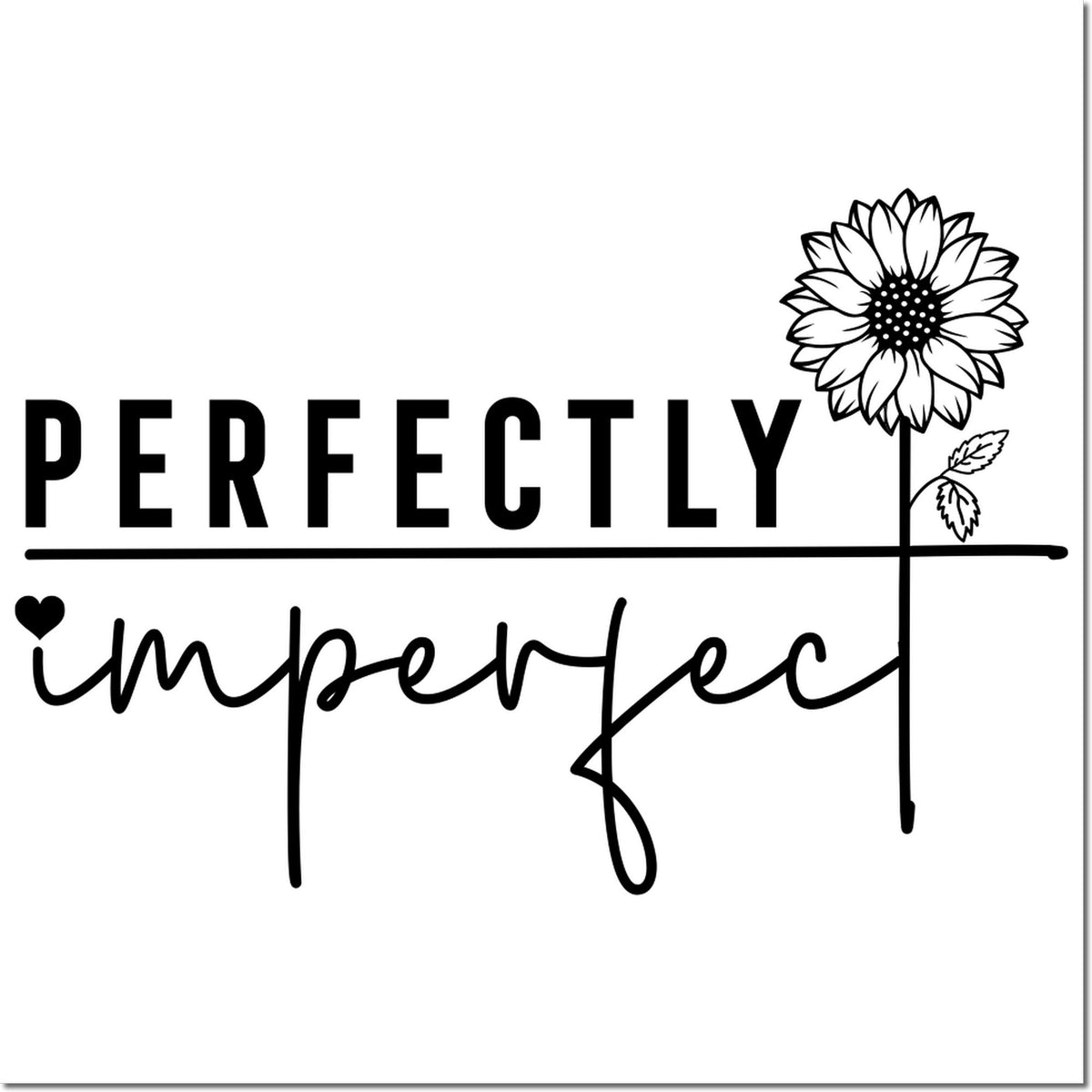 Perfectly imperfect sunflower rubber stamp design with bold quote for handmade cards, crafts, and journaling.