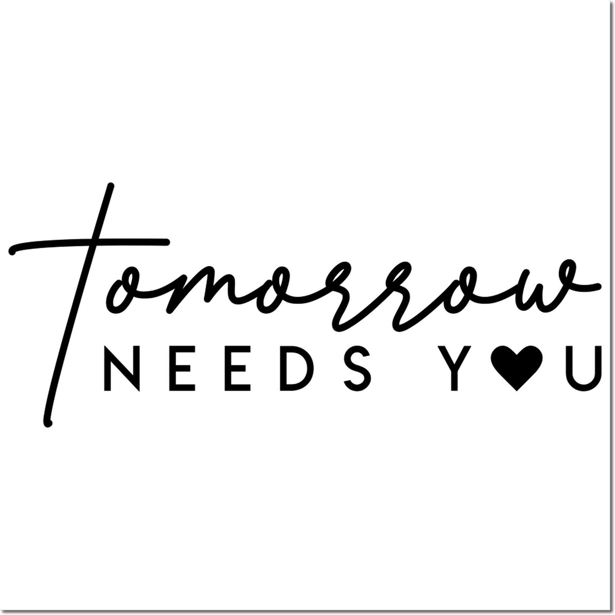 Tomorrow Needs You rubber stamp design with bold script and heart icon, motivational sentiment for cards, journaling, and crafts.