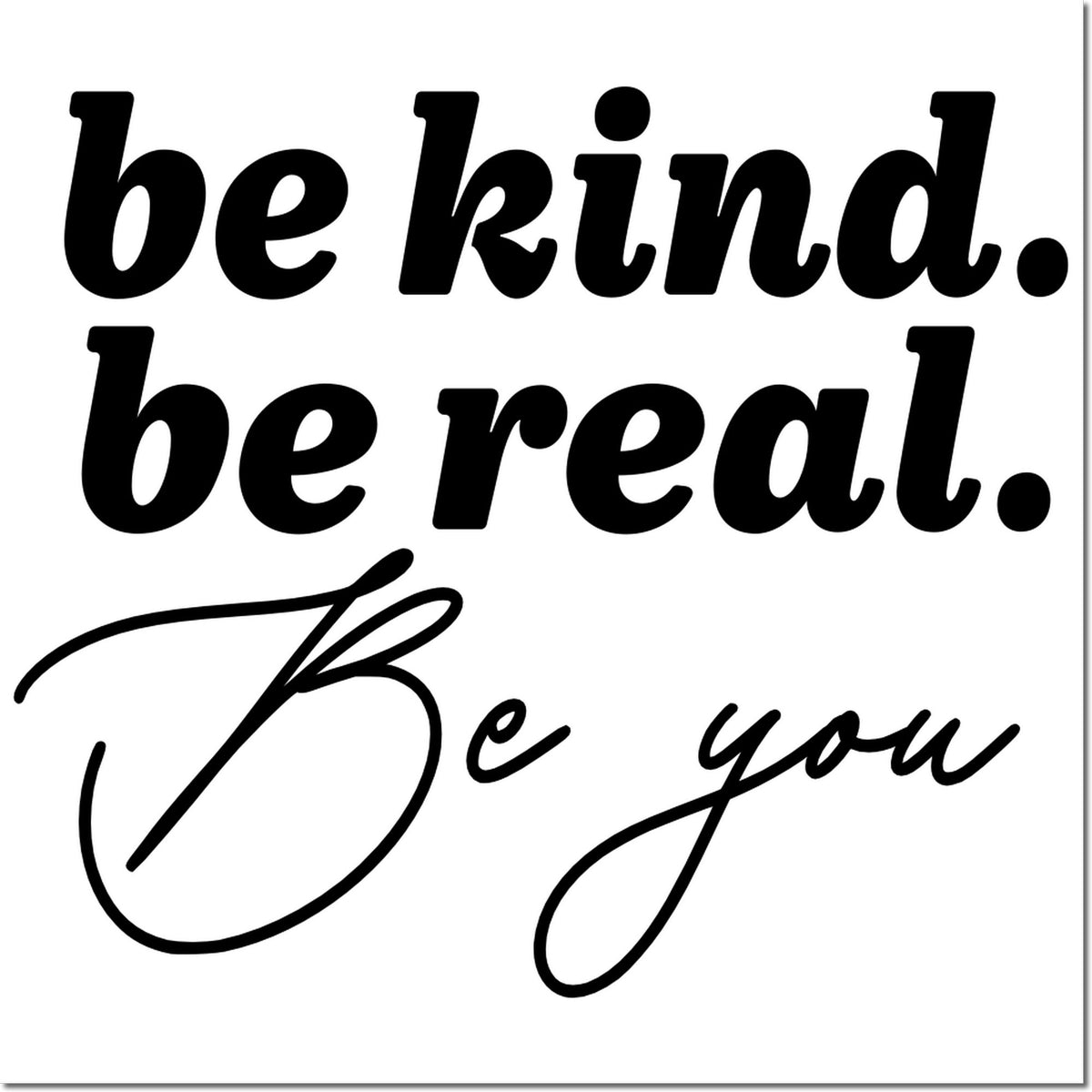 Inspirational rubber stamp design reading Be kind. Be real. Be you. for crafts, journaling, and handmade gifts.