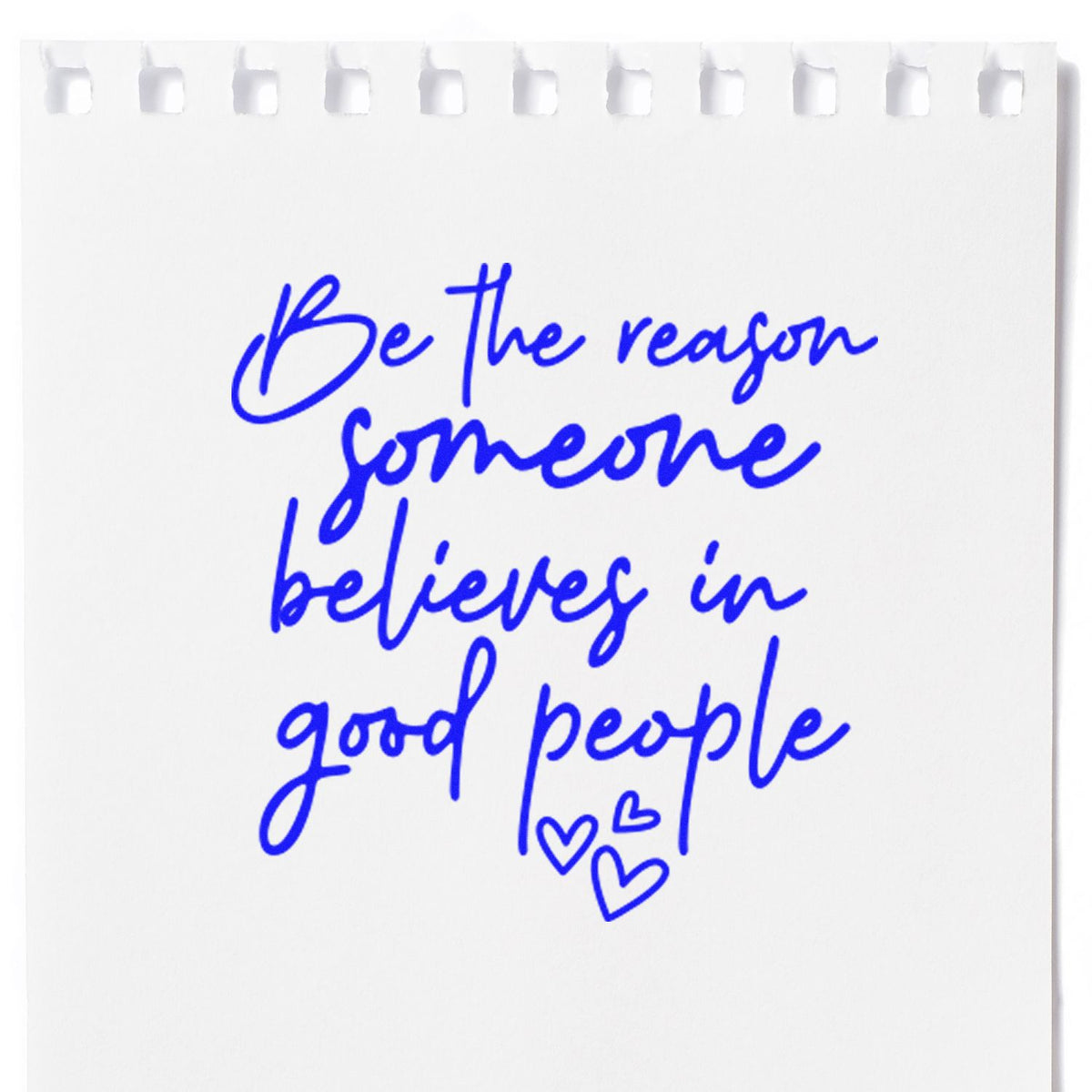 Motivational rubber stamp quote: Be the reason someone believes in good people, with hearts.