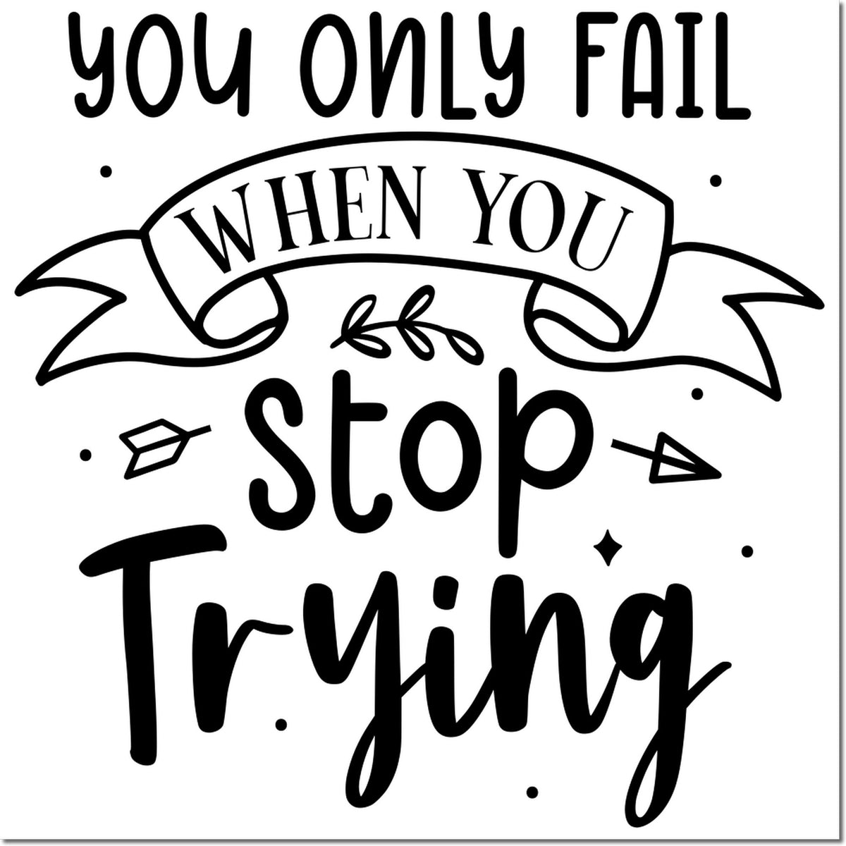 Motivational rubber stamp design with quote You only fail when you stop trying for encouragement and crafting.