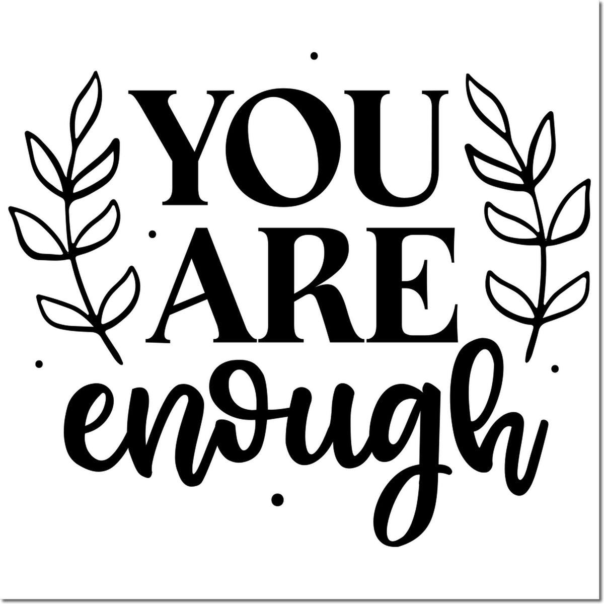 You Are Enough rubber stamp design with leafy accents, perfect for uplifting handmade cards, journaling, and craft packaging.