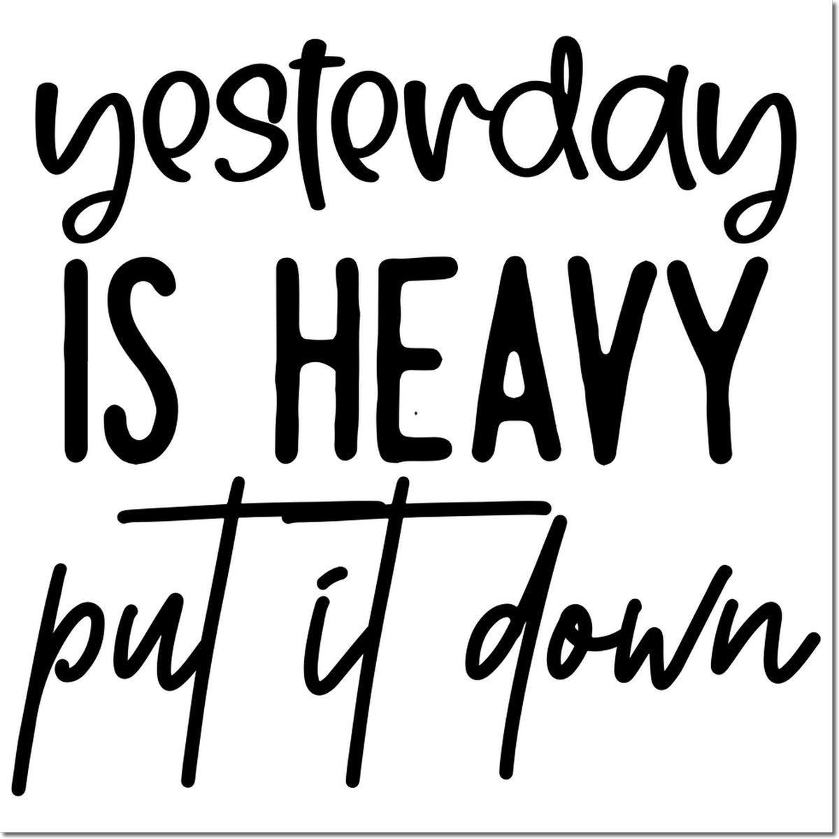 Hand-lettered rubber stamp design with quote Yesterday is heavy but put it down for journaling, crafts, and planners.