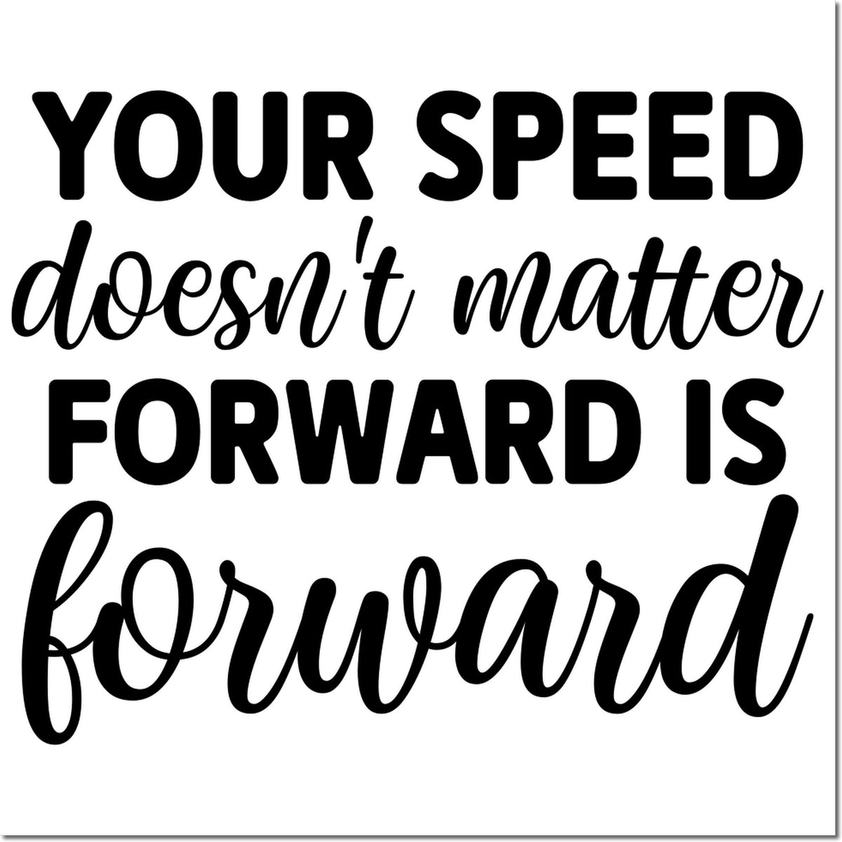 Motivational rubber stamp quote: Your speed doesnt matter, forward is forward for inspiring progress.