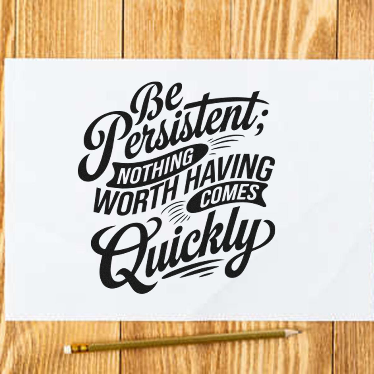 Motivational rubber stamp design with quote, Be Persistent; Nothing Having Worth Comes Quickly, for crafting and stationery projects.