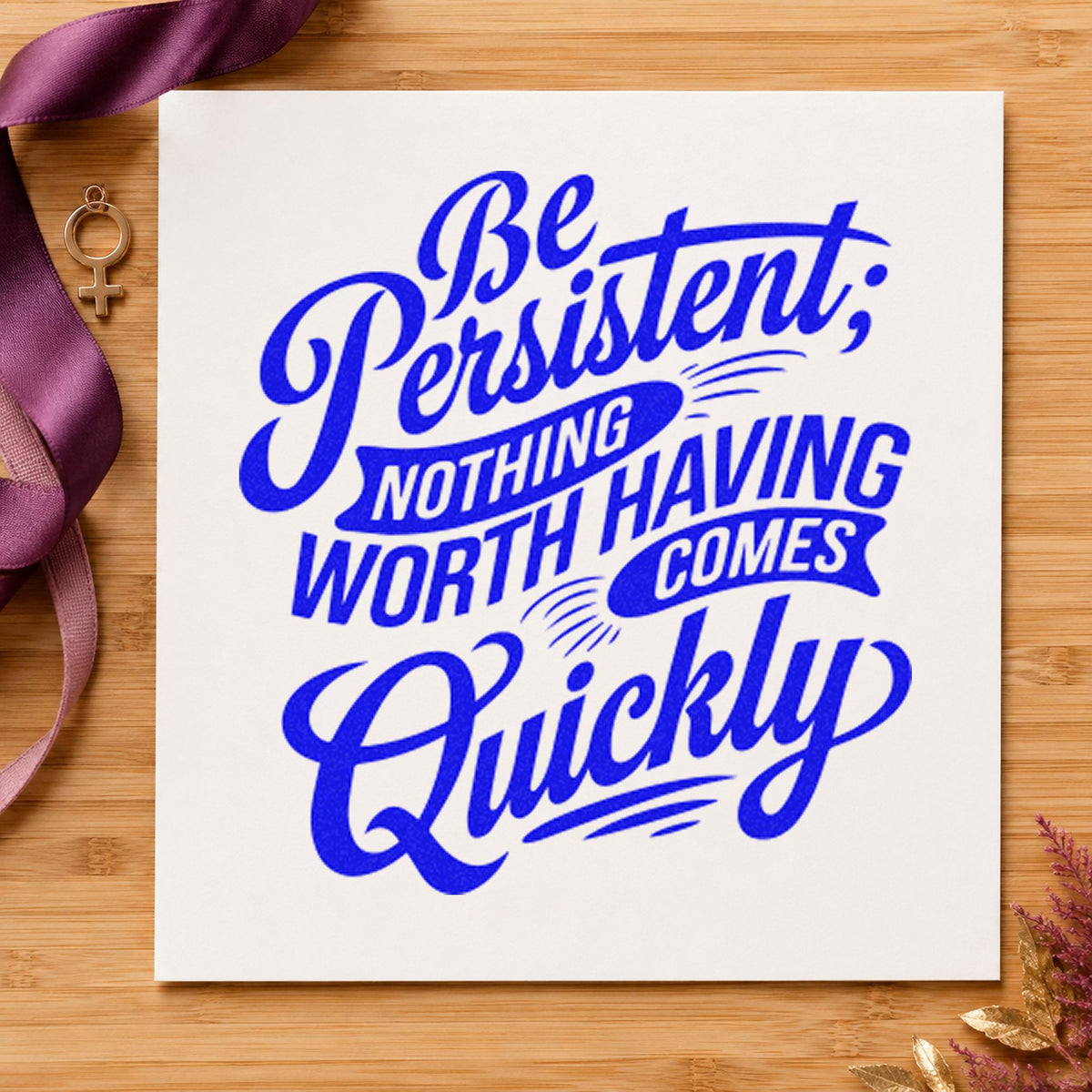 Be Persistent Nothing Worth Having Comes Quickly Pre-Inked Stamp – Slim in use 5