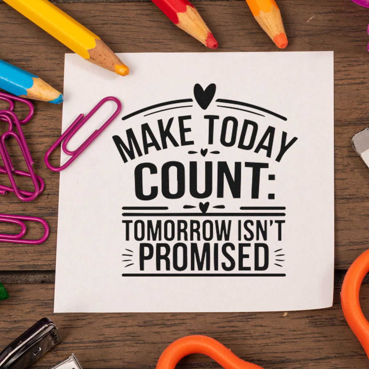 Inspirational rubber stamp reading Make Today Count: Tomorrow Isnt Promised for planners, scrapbooking, and craft projects.