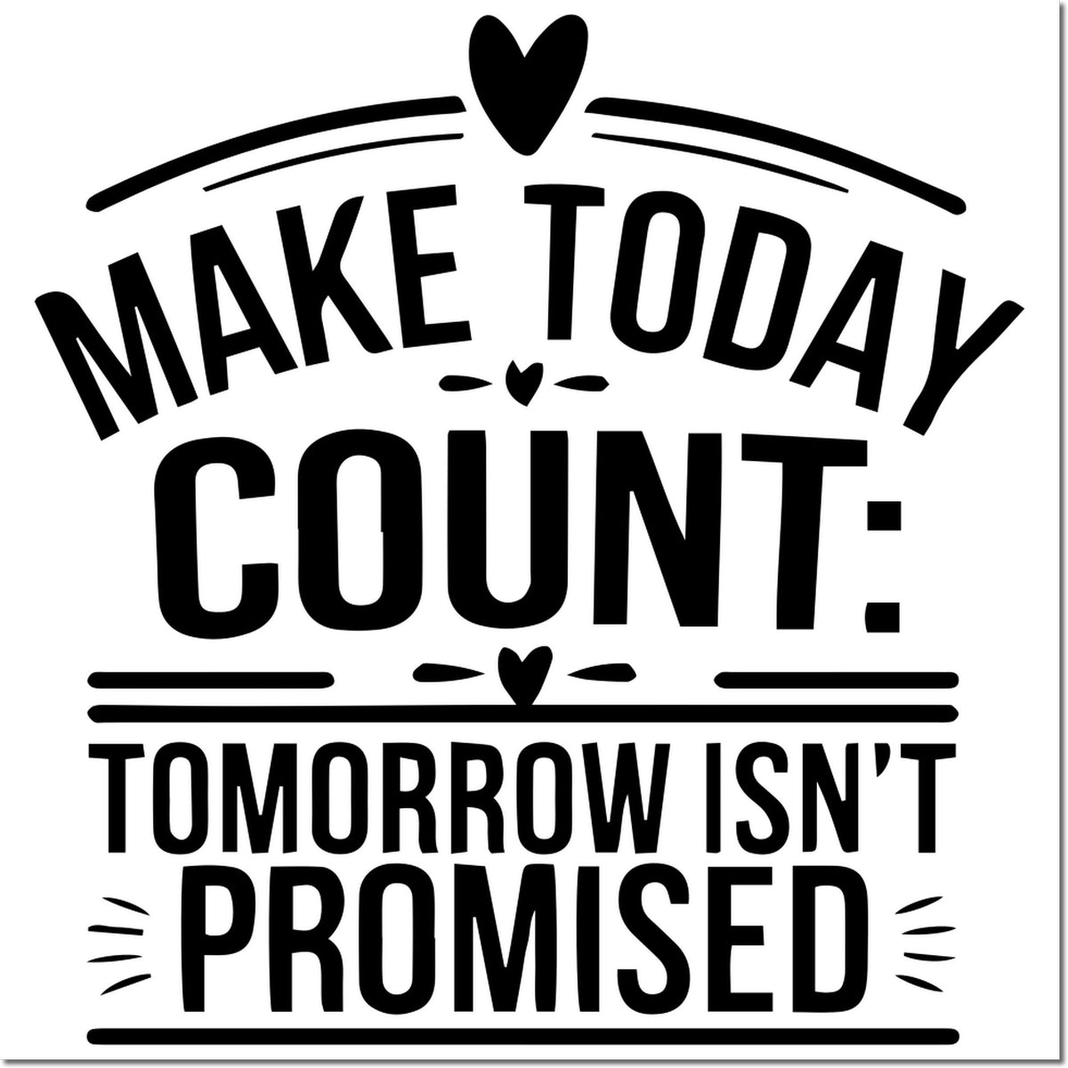 Inspirational rubber stamp design with quote, Make today count. Tomorrow isnt promised, accented by heart details.