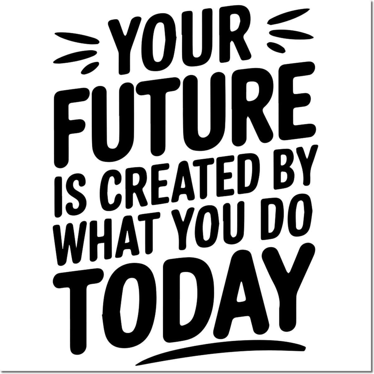 Motivational rubber stamp quote design: Your future is created by what you do today in bold black typography.