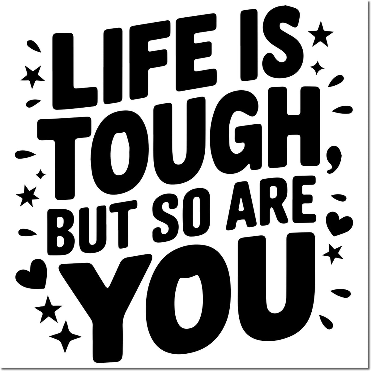 Motivational rubber stamp with bold quote, Life is tough, but so are you, surrounded by stars and hearts.