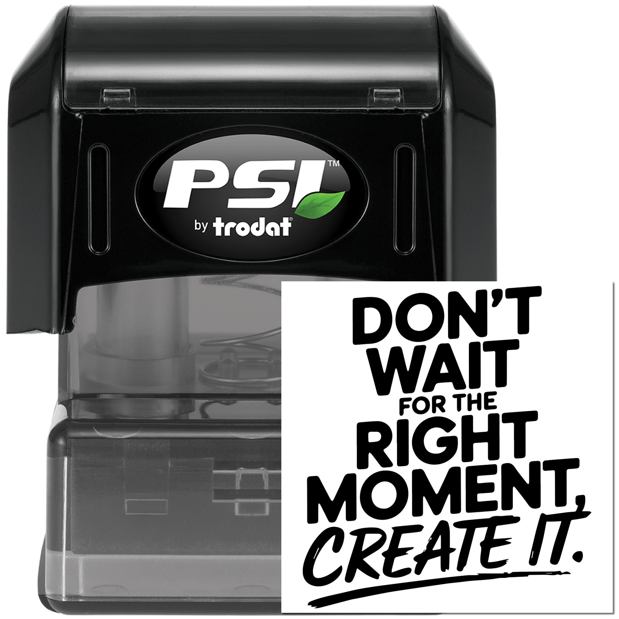 PSI by Trodat self-inking rubber stamp with motivational quote: Dont wait for the right moment, create it.