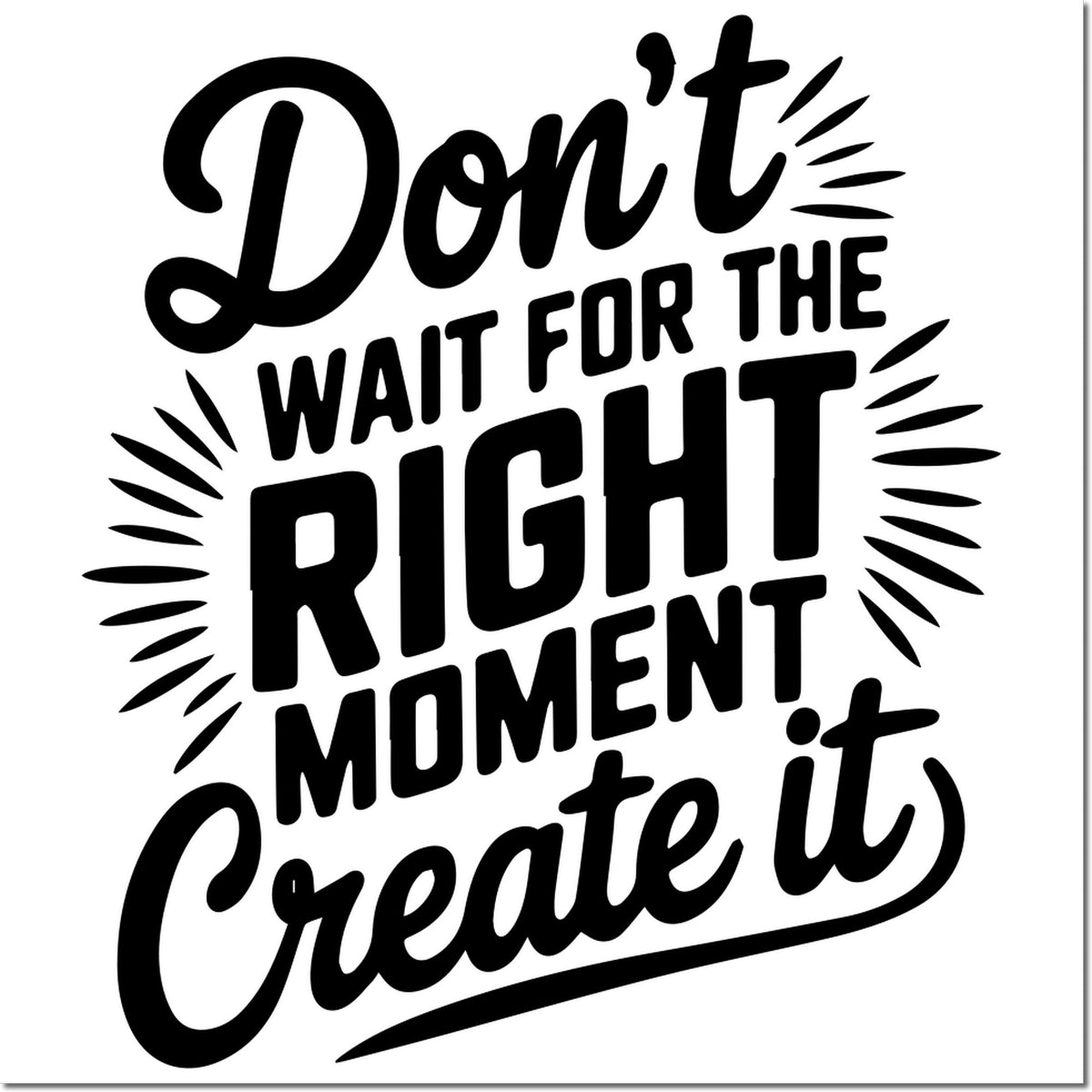 Motivational rubber stamp design reading Dont wait for the right moment, create it in bold black lettering.