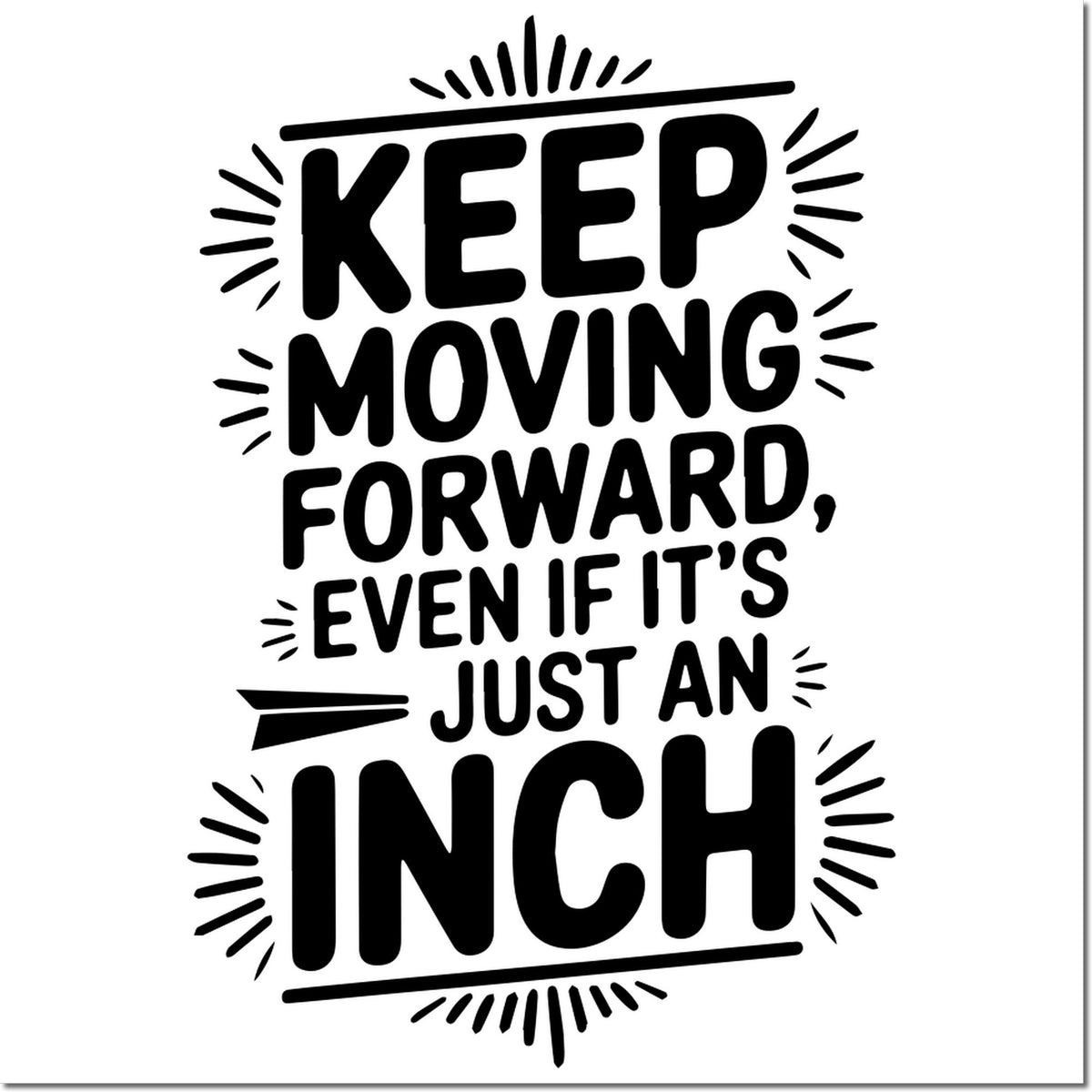 Motivational rubber stamp design with quote, Keep moving forward, even if its just an inch, for encouragement.