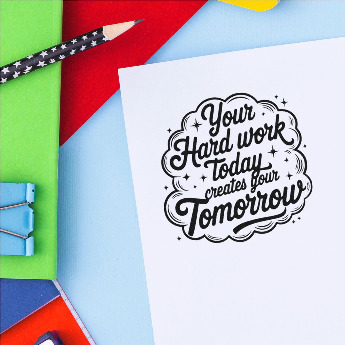 Your Hard Work Today Creates Your Tomorrow PSI Pre-Inked Stamp imprint stamped in black ink. Your Hard work today creates your Tomorrow appears inside a cloudlike outline with sparkles.