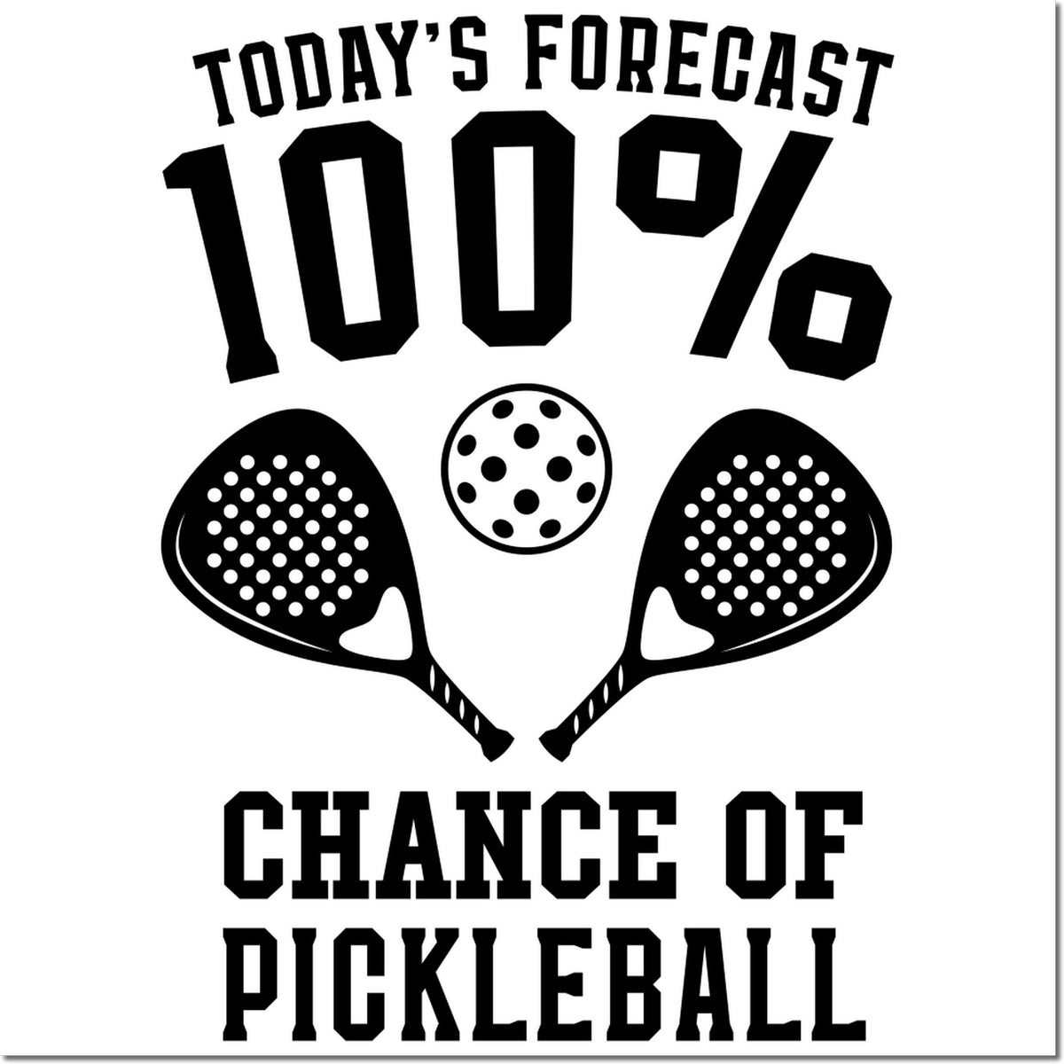 Pickleball rubber stamp design reading Todays Forecast: 100% Chance of Pickleball with paddles and ball.