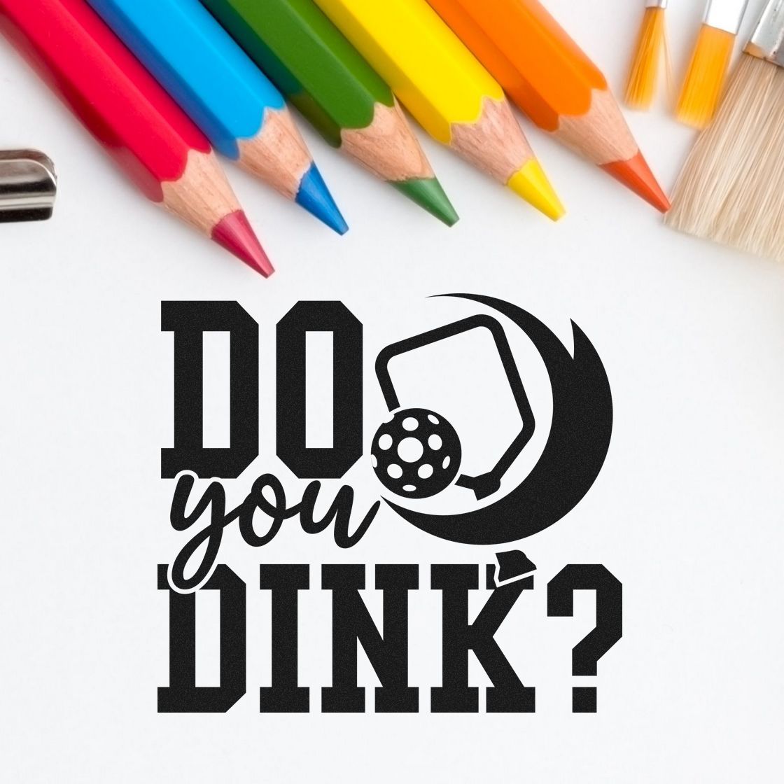 Pickleball rubber stamp design with Do You Dink? and a paddle-and-ball graphic, surrounded by colorful pencils.