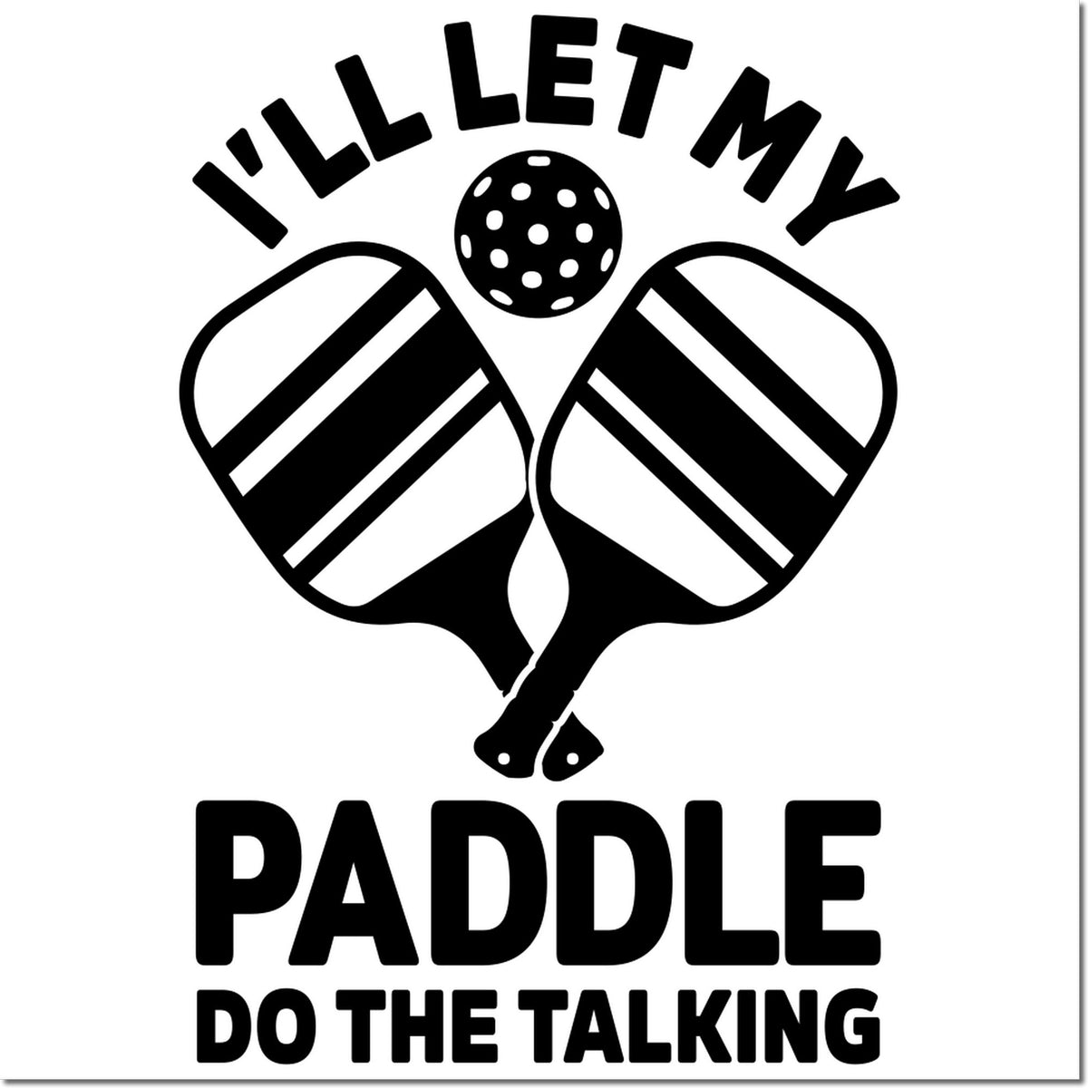 Custom pickleball rubber stamp with Ill let my paddle do the talking slogan and crossed paddle graphic.