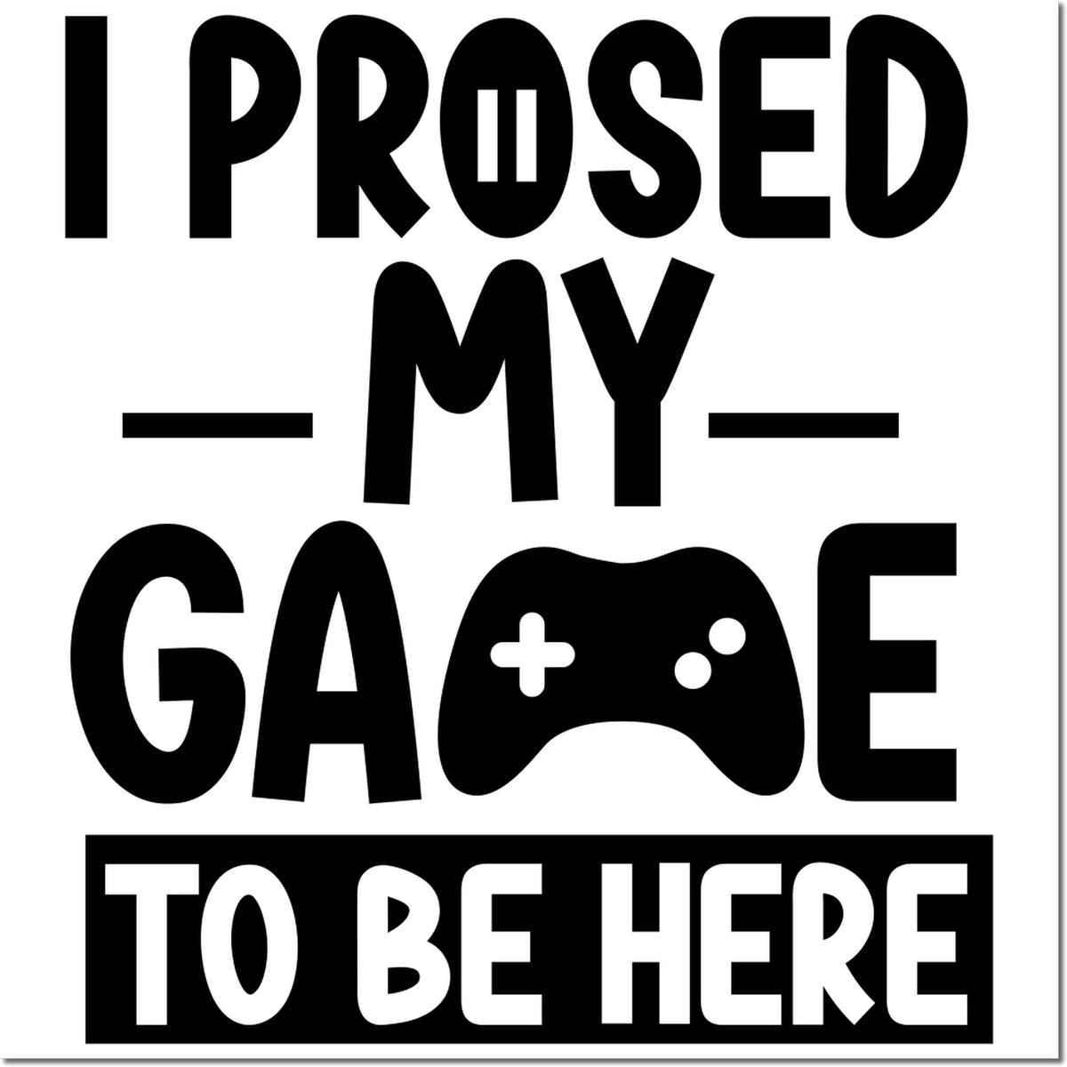 I Proposed My Game to Be Here gaming rubber stamp design with bold text and controller icon for gamer-themed crafts.