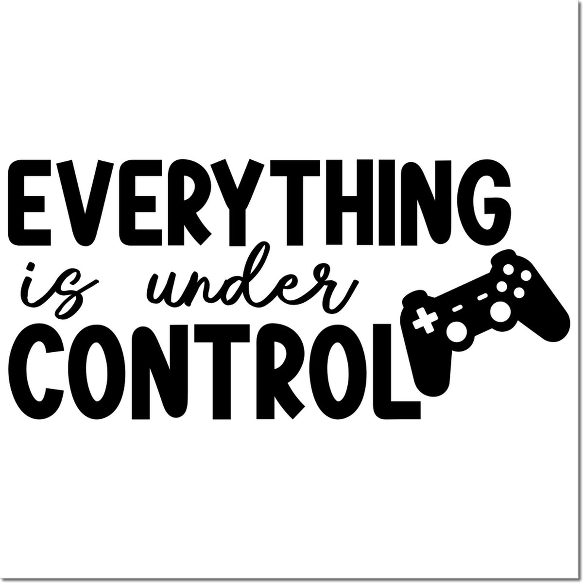 Funny rubber stamp design reading Everything is under control with a video game controller icon.