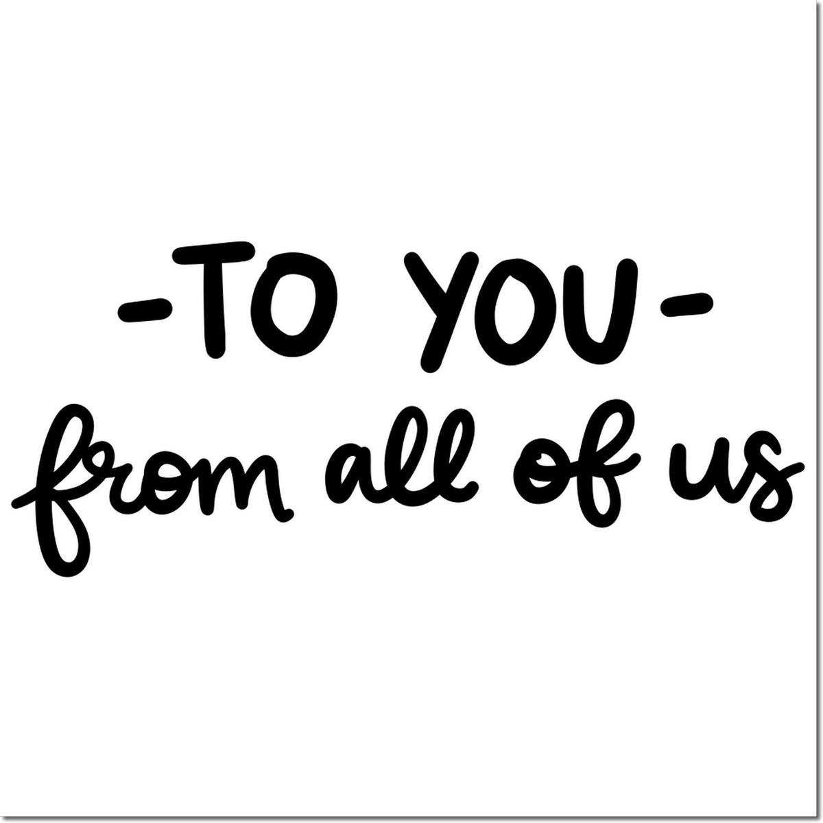 To You From All of Us rubber stamp phrase for gift packaging, greeting cards, and personalized handmade projects.