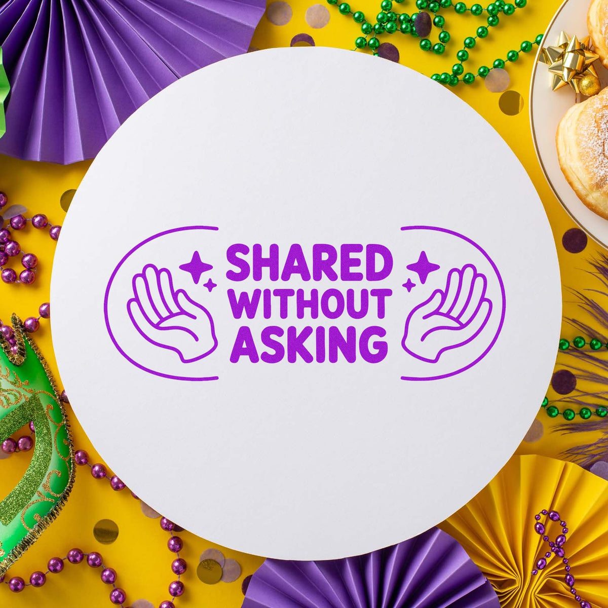 Purple rubber stamp design reading Shared Without Asking with hand icons on a Mardi Gras party background.