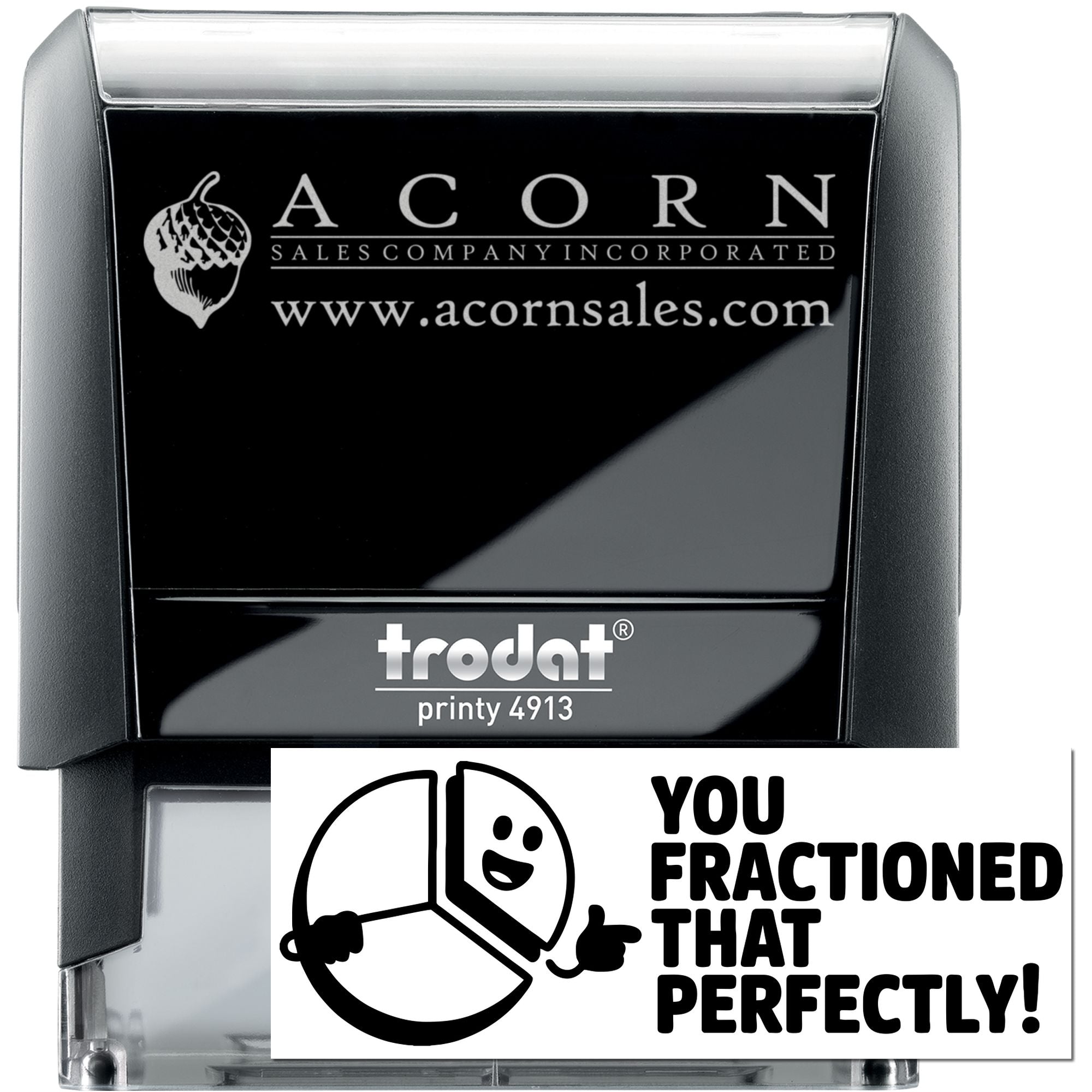 Trodat Printy 4913 self-inking rubber stamp with custom Acorn Sales logo and You fractioned that perfectly! imprint.