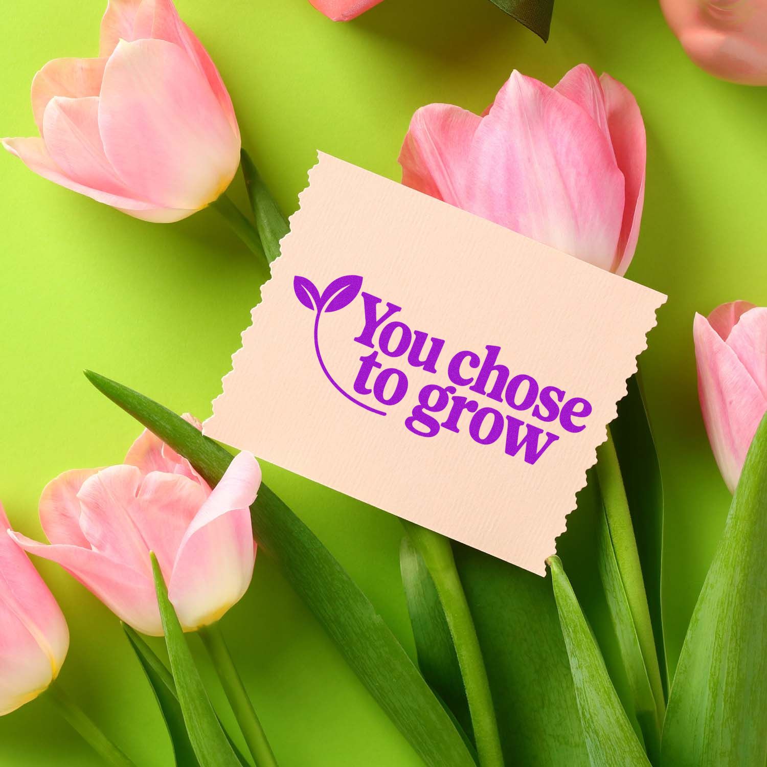 Custom rubber stamp reading You chose to grow with pink tulips on a bright green background.