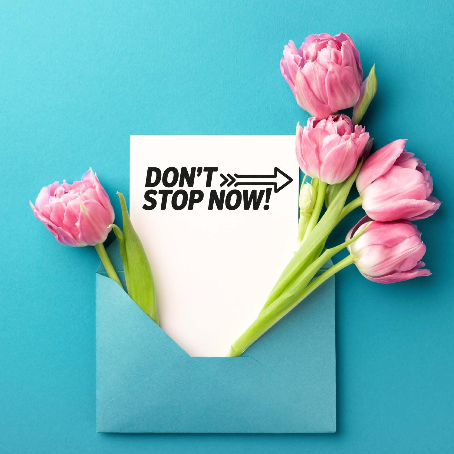Motivational rubber stamp reading Dont Stop Now! on a floral card with pink tulips in a blue envelope.