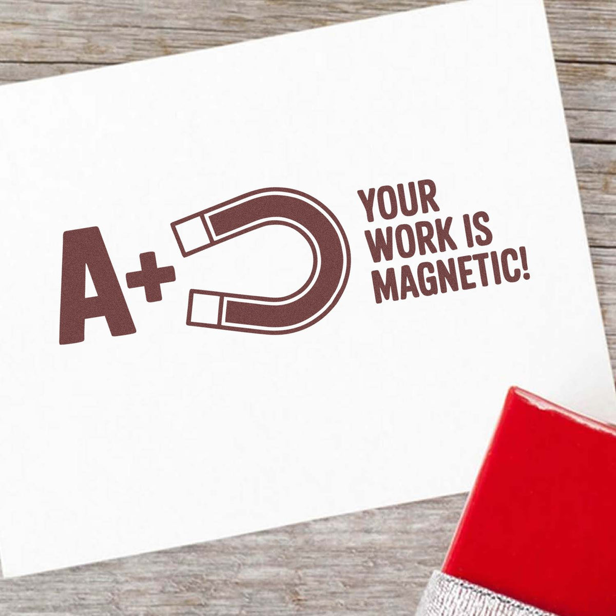 A+ Your work is magnetic! custom rubber stamp for teacher appreciation, classroom rewards, and motivational notes.