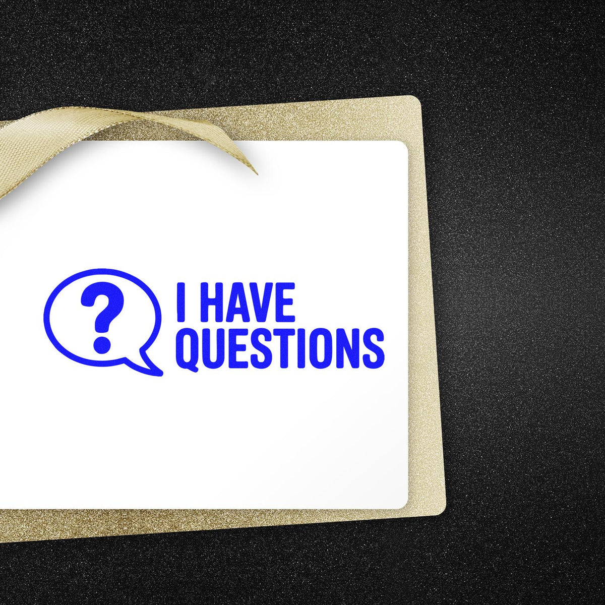 I Have Questions rubber stamp with speech bubble icon on a gold ribboned card, ideal for classroom and office labeling.