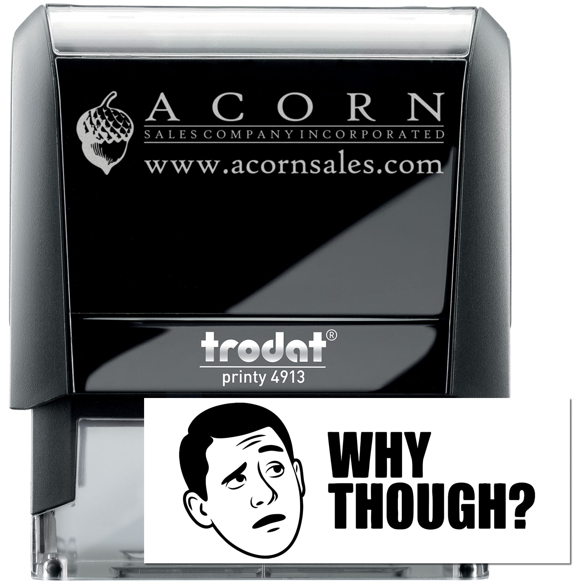 Custom self-inking rubber stamp, Trodat Printy 4913, with Acorn Sales logo and Why Though? imprint.