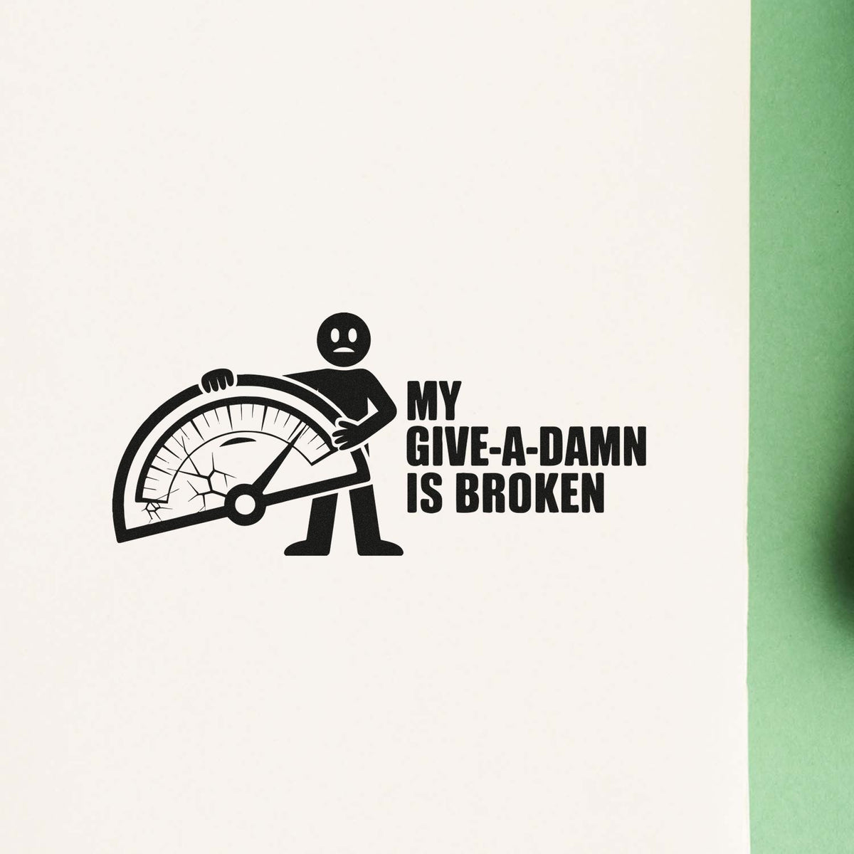 Custom rubber stamp design with broken gauge and bold text, My Give-a-Damn Is Broken, for funny sarcastic use.