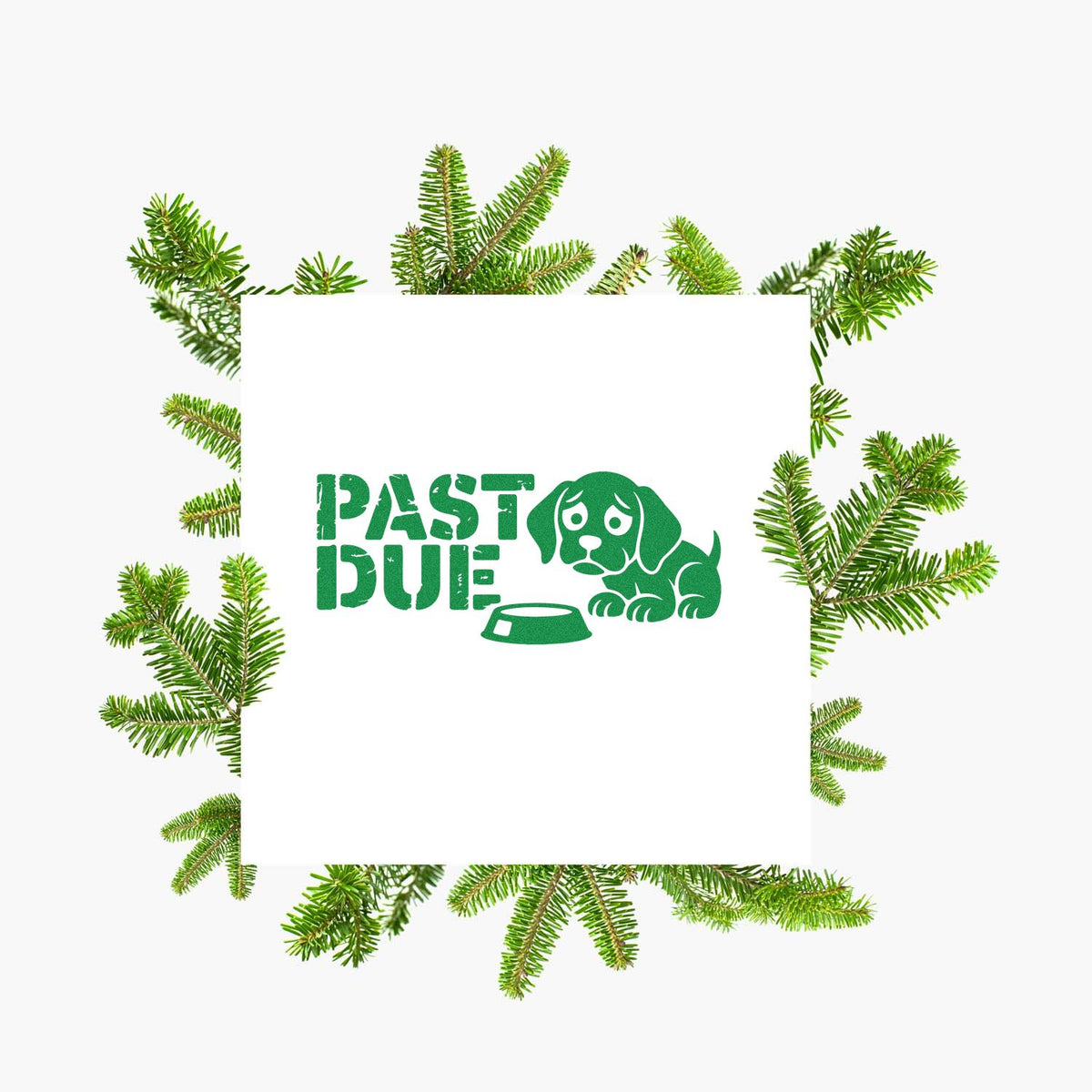 Past Due dog rubber stamp design with puppy and food bowl, surrounded by evergreen branches for pet reminder use