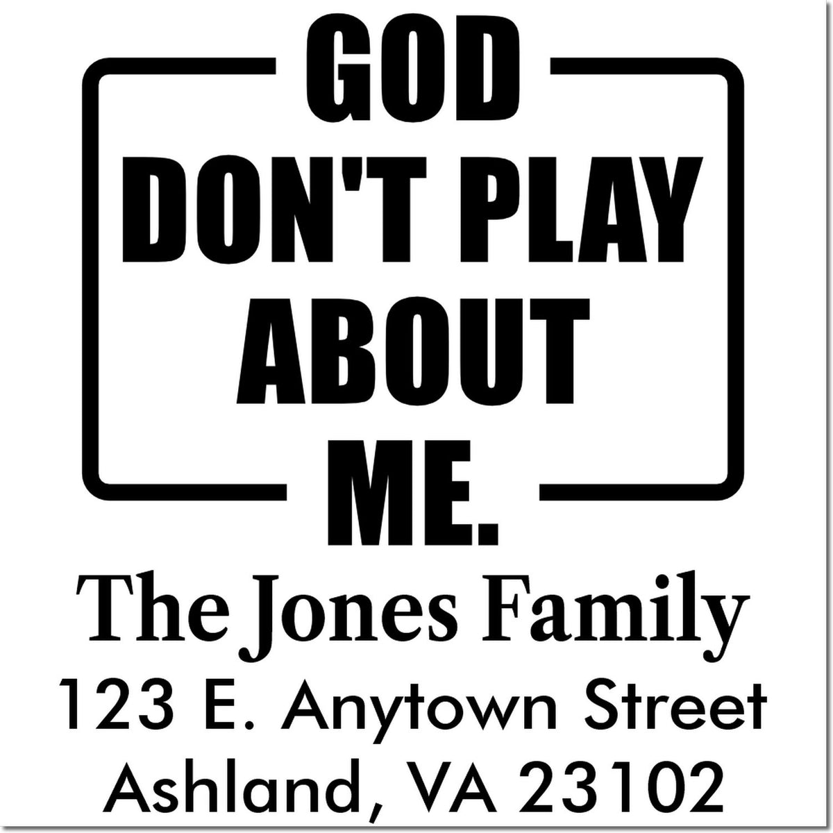 Custom family rubber stamp with God Dont Play About Me and return address, The Jones Family, Ashland, VA 23102.