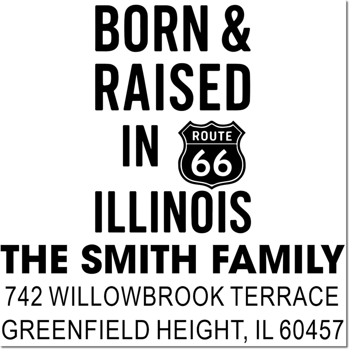 Custom return address rubber stamp for The Smith Family, Born & Raised in Route 66 Illinois, Greenfield Height, IL 60457.