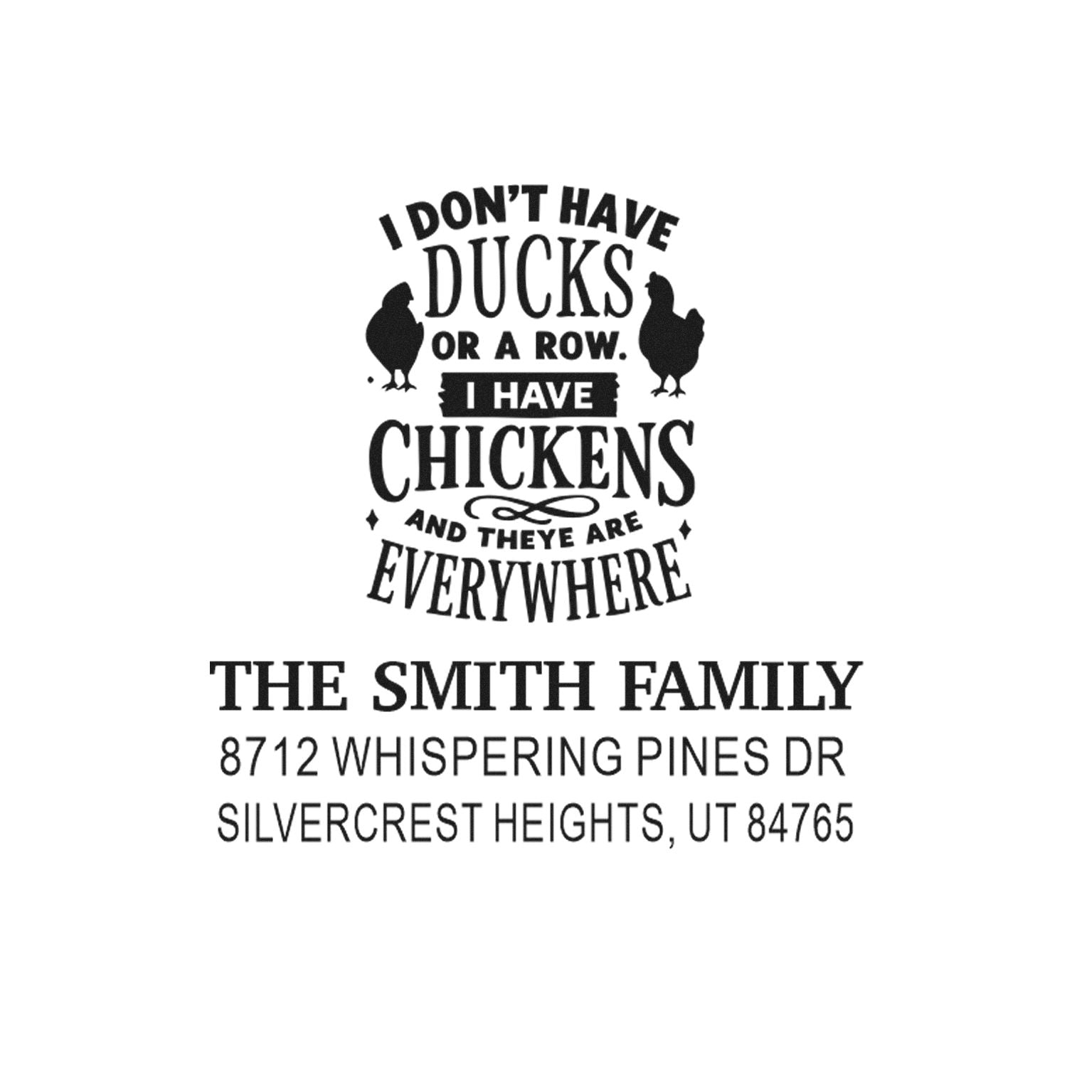 Custom return address stamp featuring humorous chicken quote with two chicken silhouettes, The Smith Family, Whispering Pines Dr, Silvercrest Heights, UT.