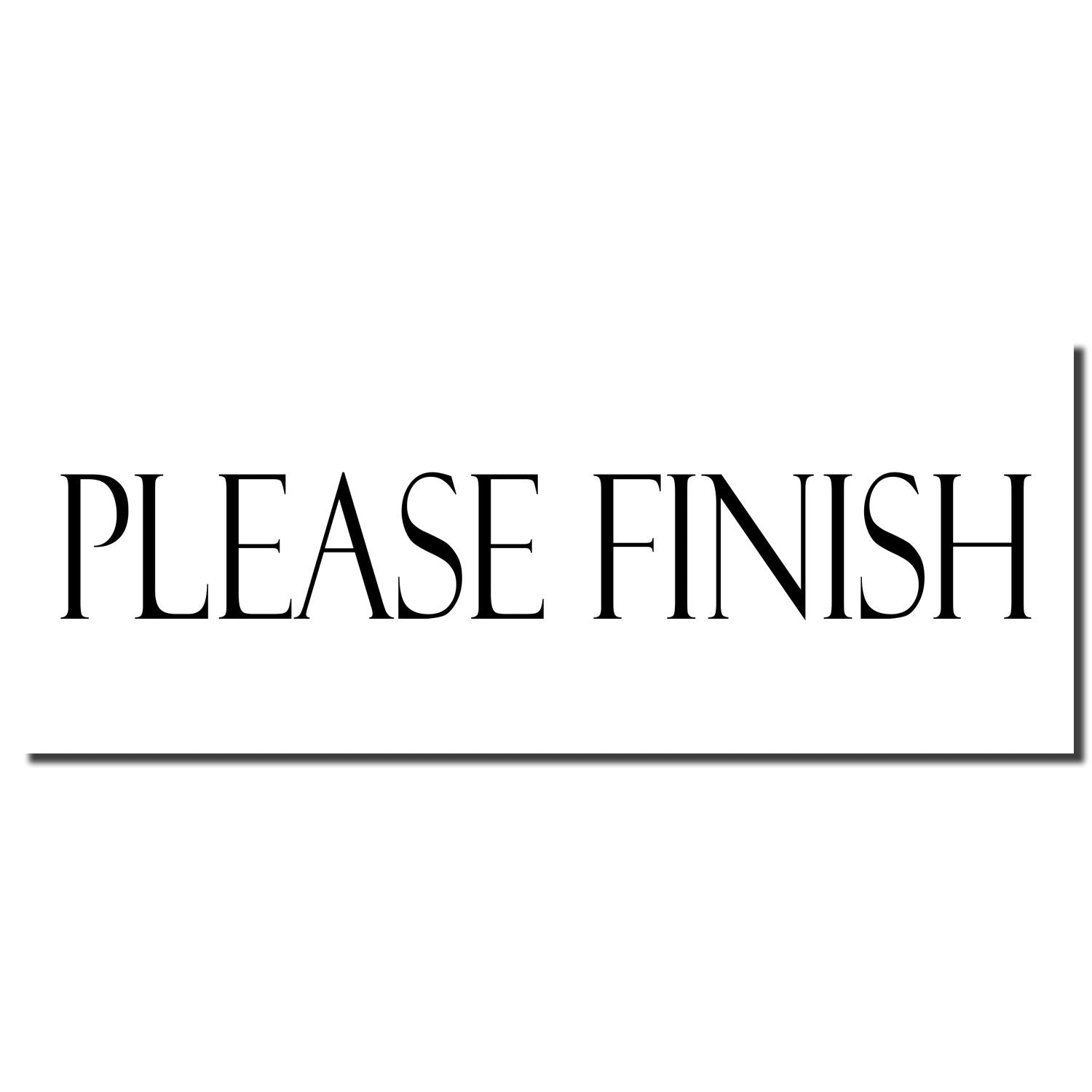 PLEASE FINISH reminder text on a white background, prompting users to complete a task or process.