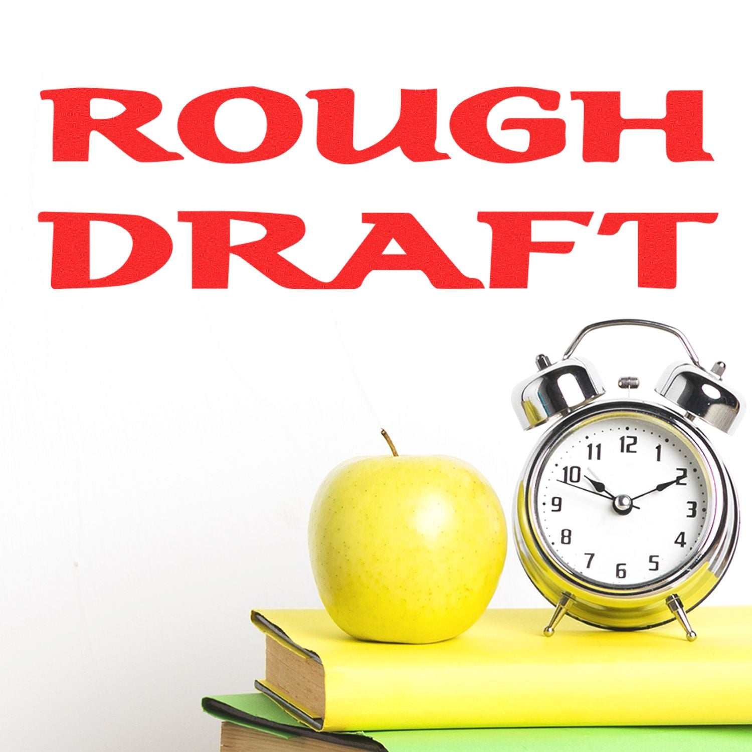 Rough Draft writing concept with alarm clock and apple on books, suggesting study timing and upcoming deadlines for students.