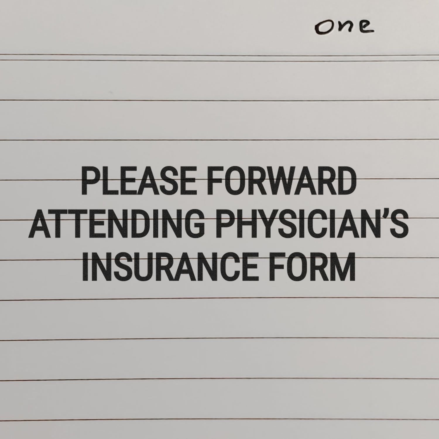 Close-up of a lined paper note reading Please forward attending physicians insurance form with handwritten one at the top.
