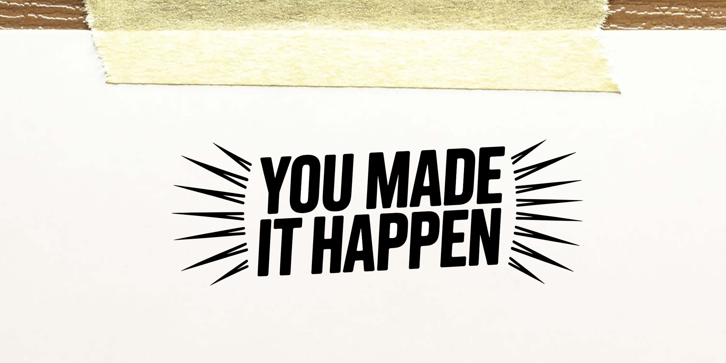 Bold black “You Made It Happen” motivational typography on a white background with decorative burst lines.