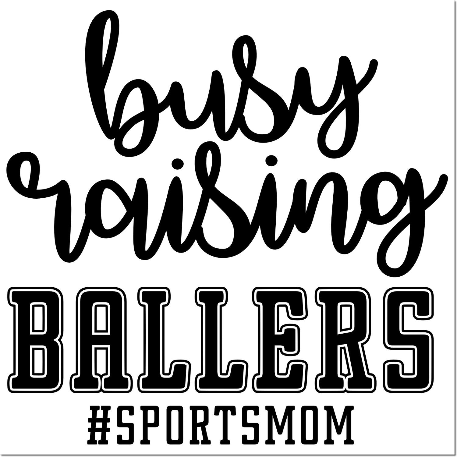 Busy Raising Ballers #SportsMom rubber stamp design for sporty moms, custom crafts, and team-themed projects.
