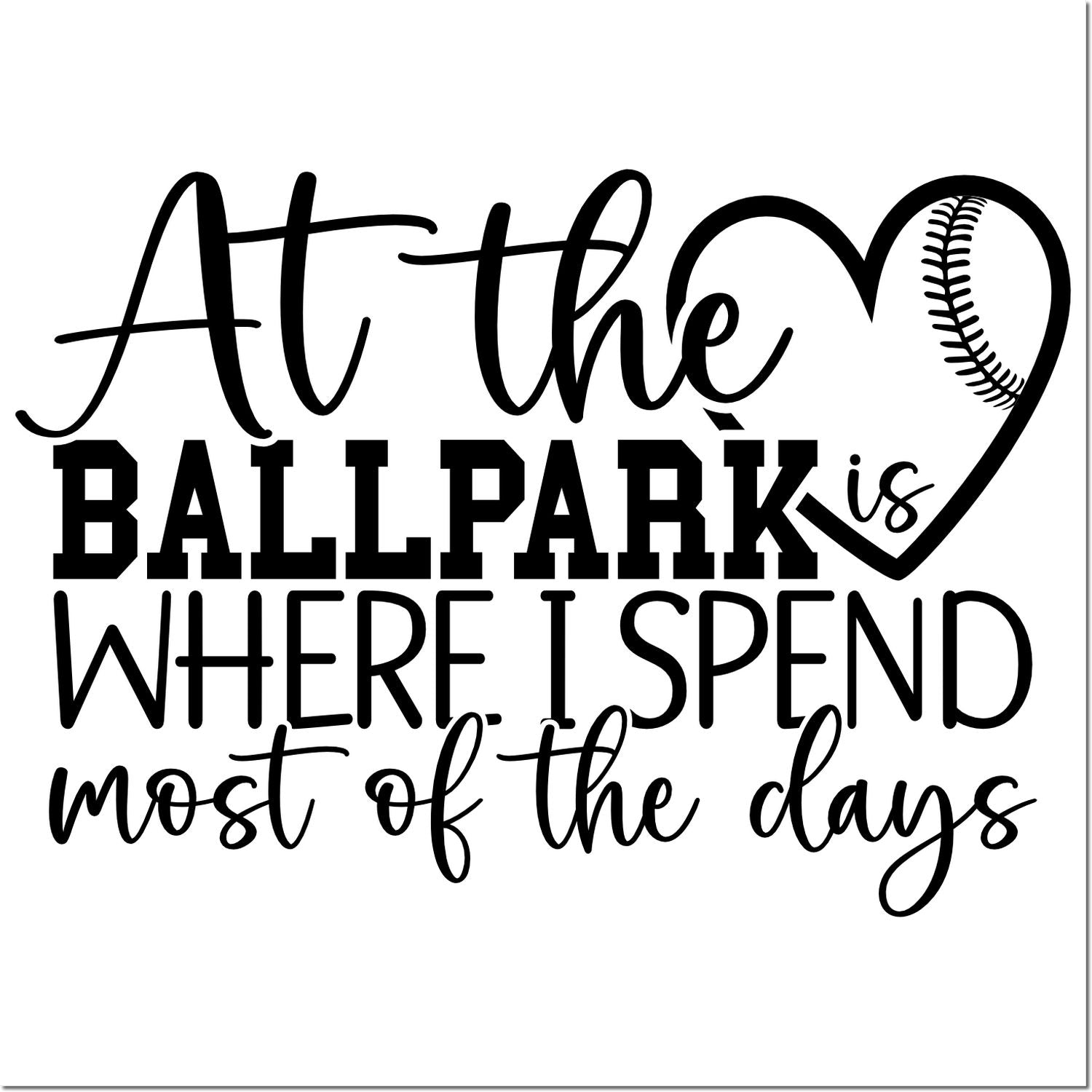 Baseball rubber stamp design for fans: At the ballpark is where I spend most of the days with heart baseball graphic.