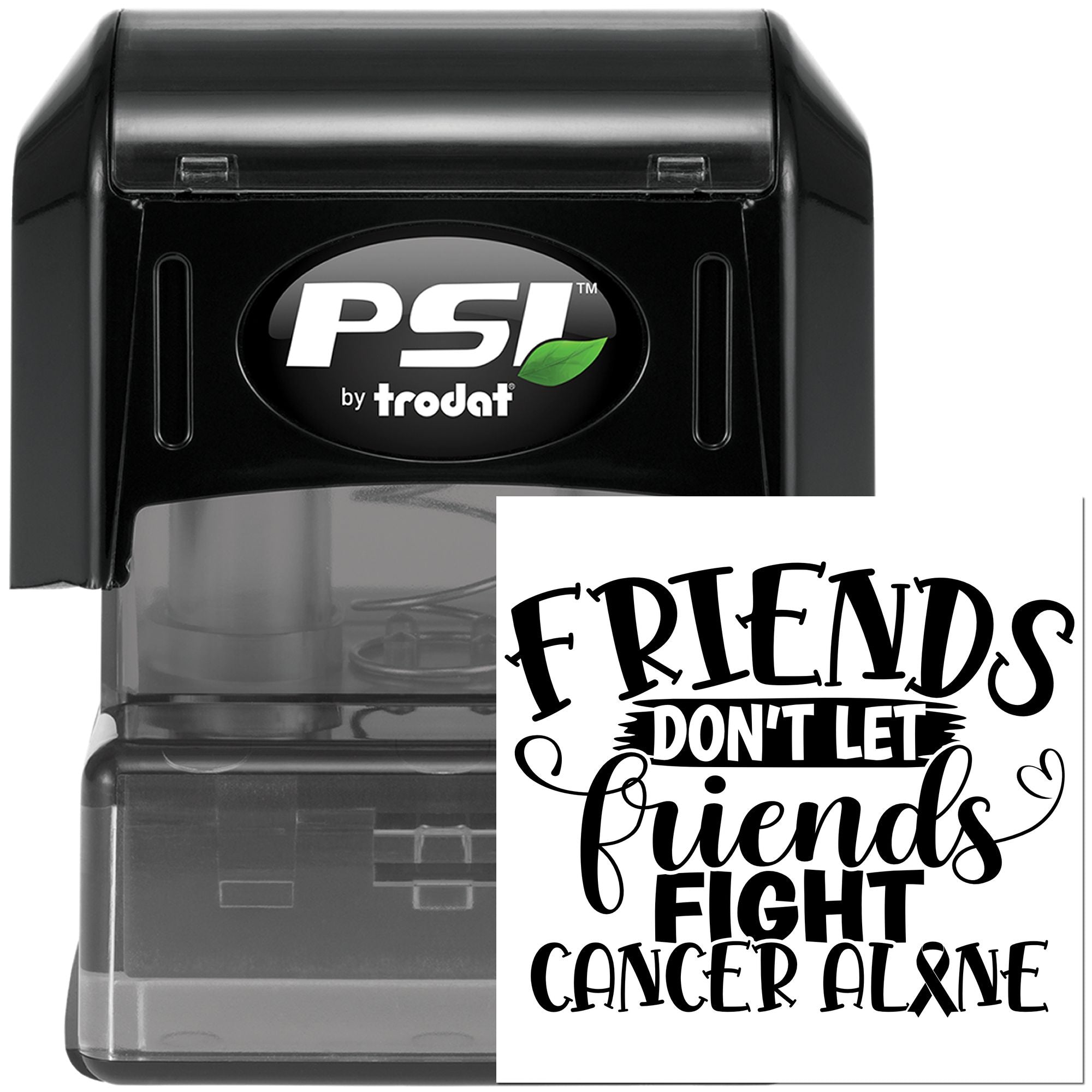 PSI by Trodat self-inking rubber stamp with Friends Dont Let Friends Fight Cancer Alone awareness message and ribbon design.