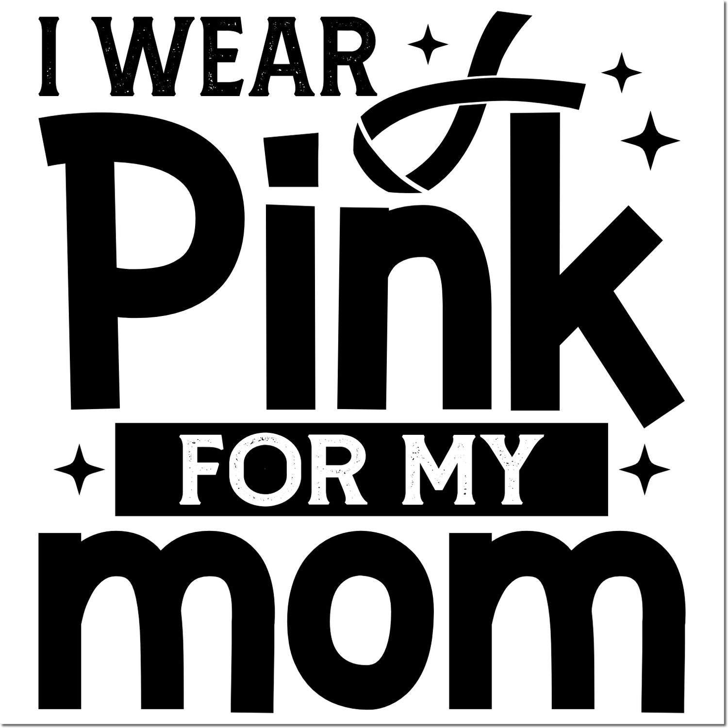 I Wear Pink for My Mom rubber stamp design with stars, perfect for breast cancer awareness and mother tribute projects.