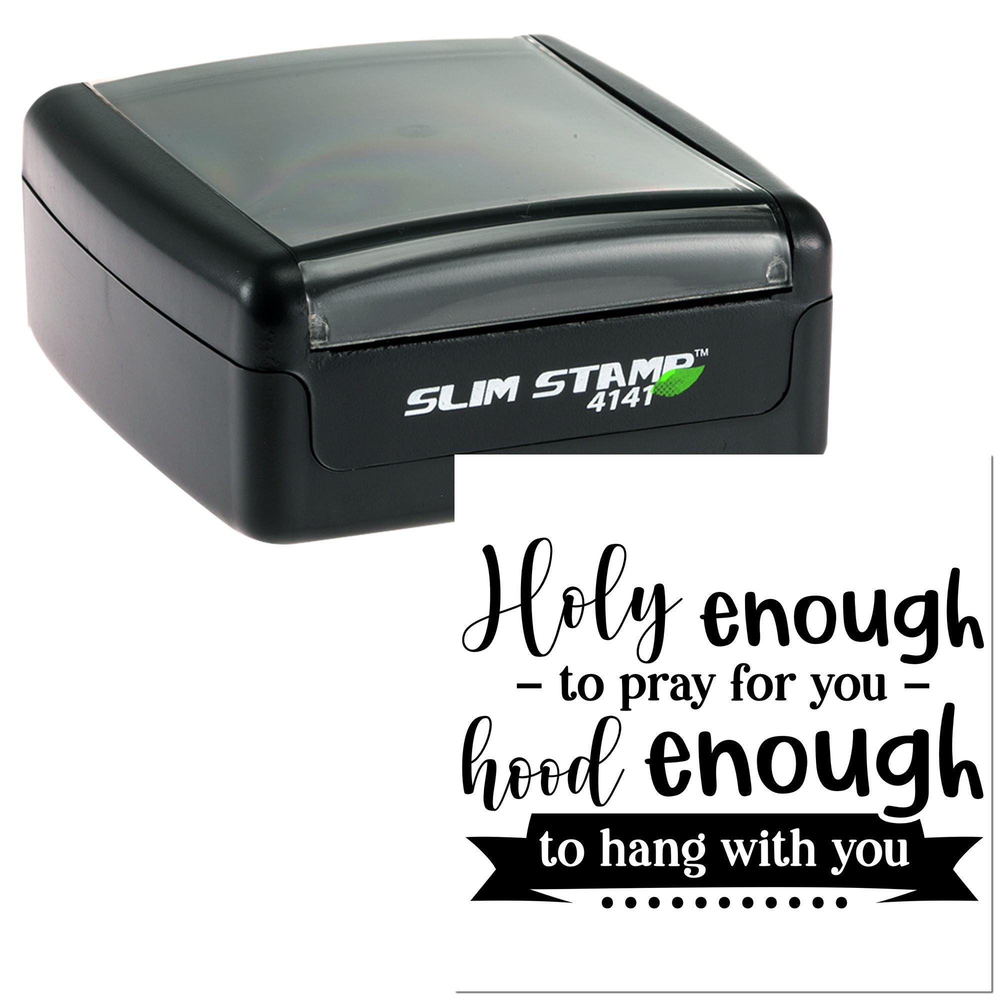 Custom self-inking rubber stamp, Slim Stamp 4141, with quote: Holy enough to pray for you, hood enough to hang with you.