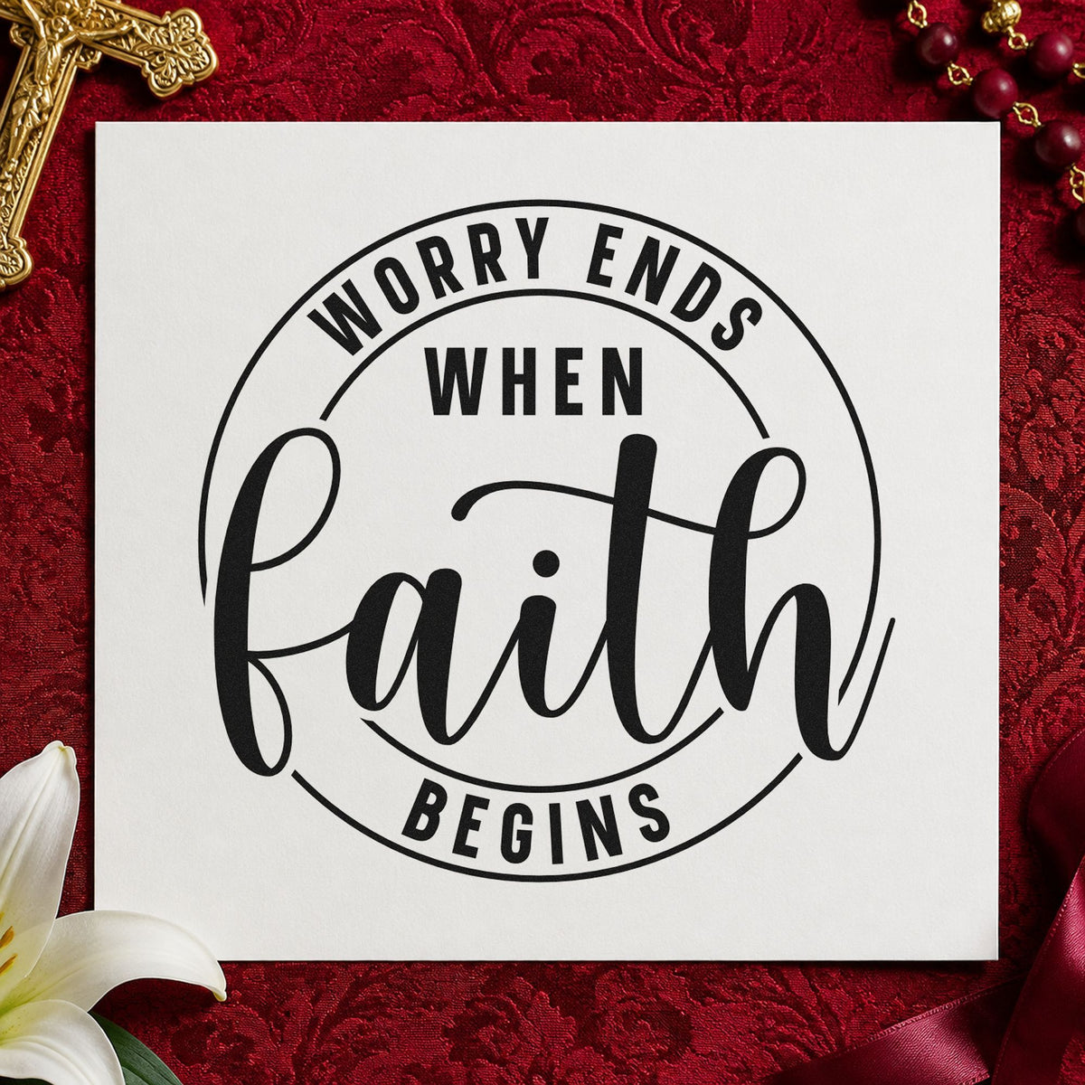 Worry Ends When Faith Begins rubber stamp printed in black ink, ready for worry ends cards and similar paper crafts.