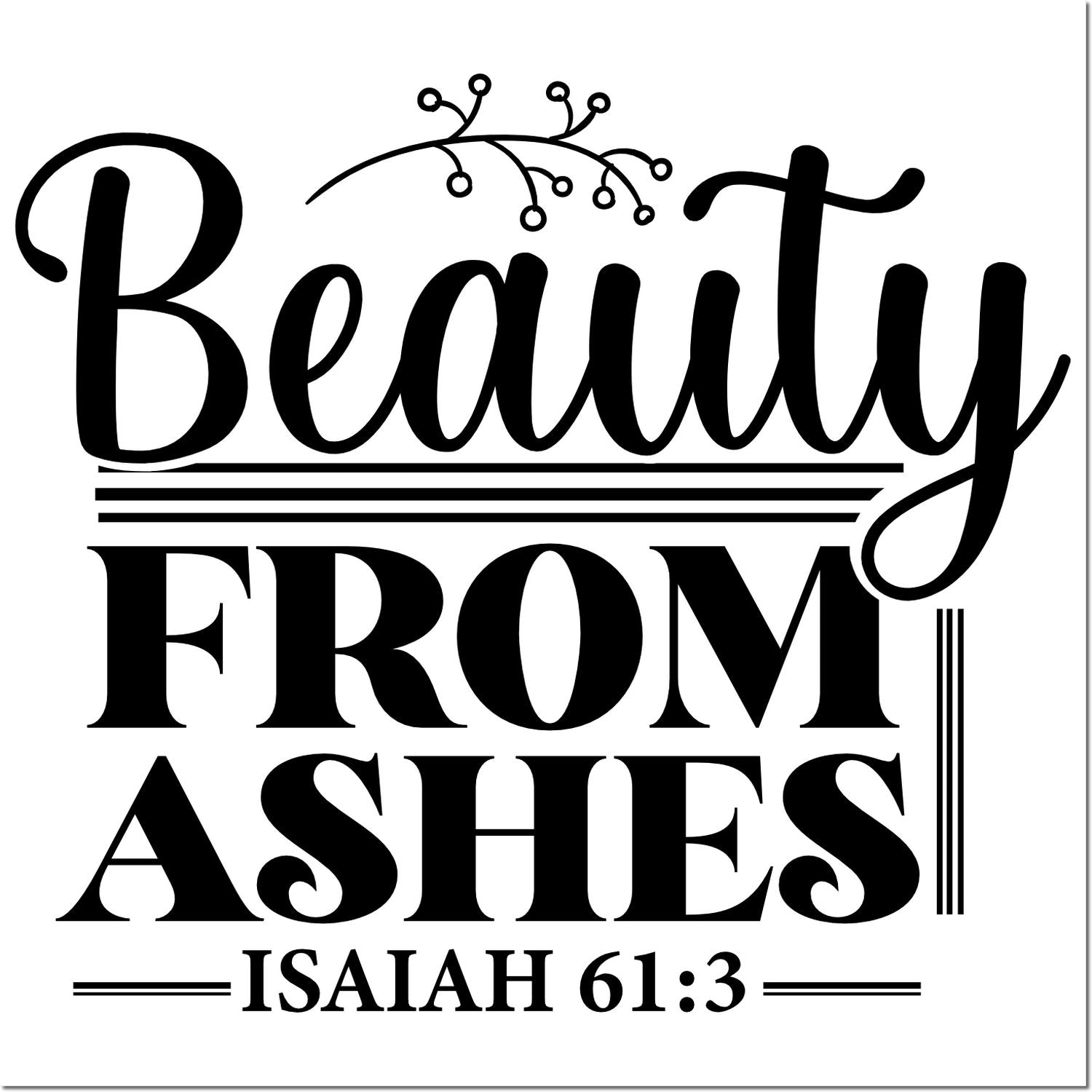 Beauty From Ashes Isaiah 61:3 Christian rubber stamp design with elegant floral accents