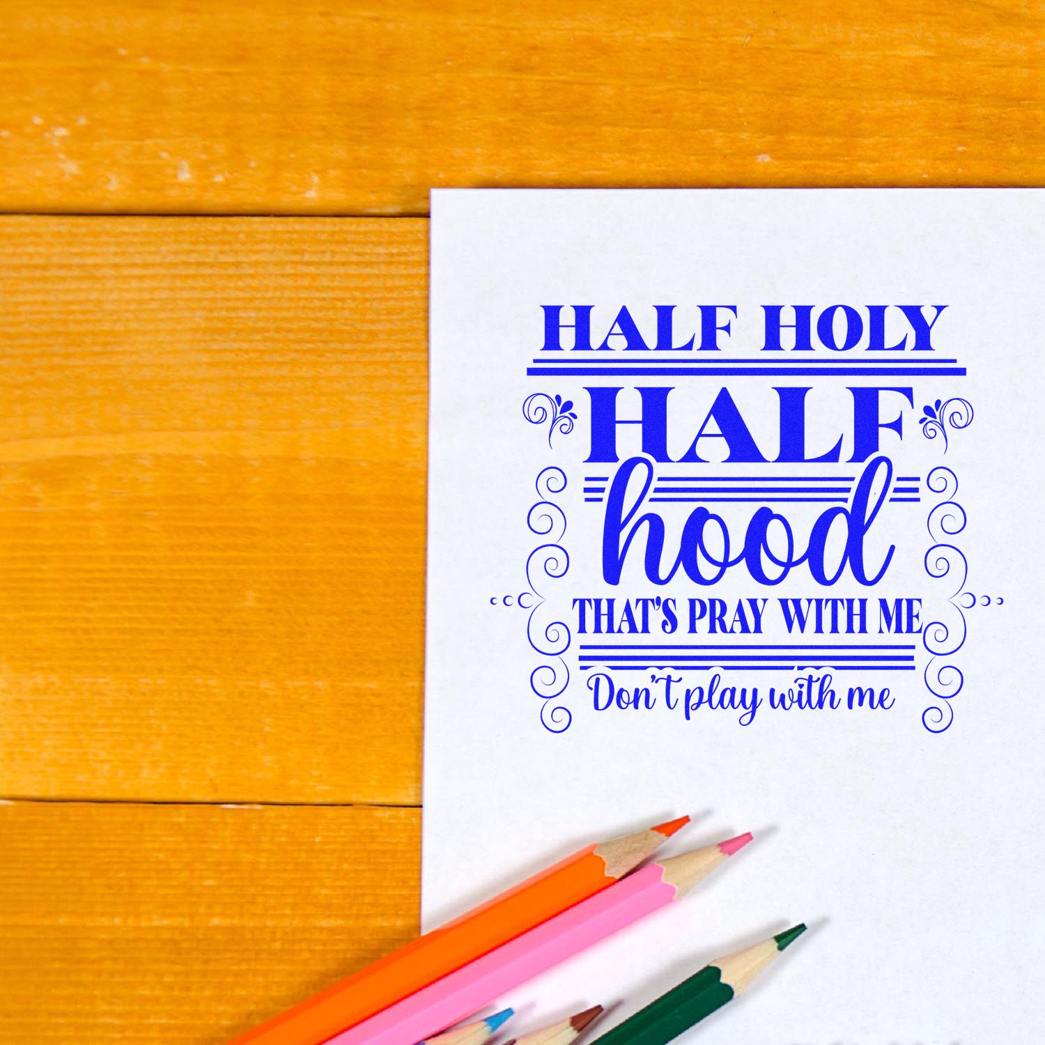 Funny custom rubber stamp design with blue ink quote: Half Holy, Half Hood, Thats Pray With Me, Dont Play With Me.