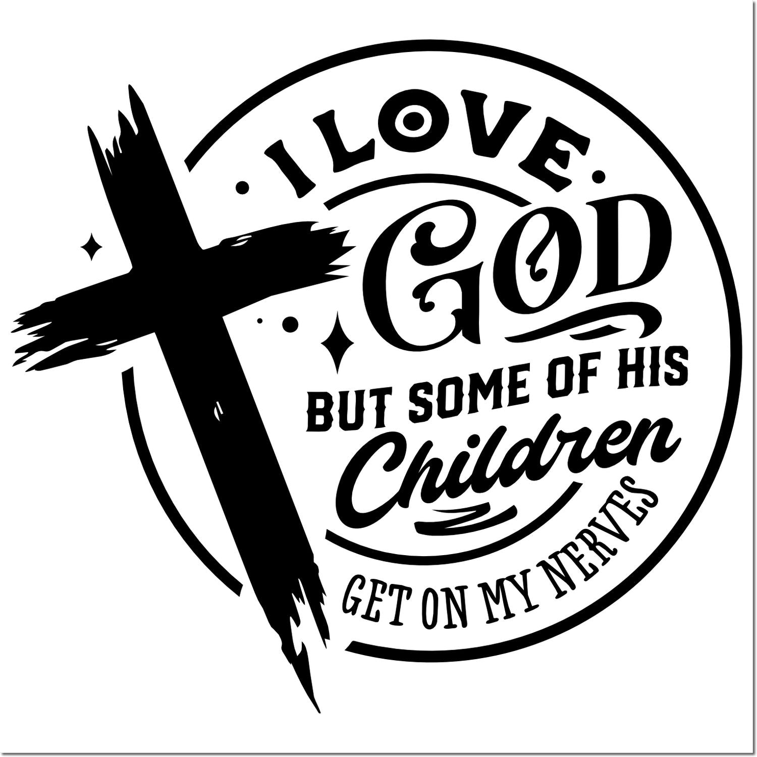 Christian rubber stamp design with cross and quote, I love God but some of His children get on my nerves.