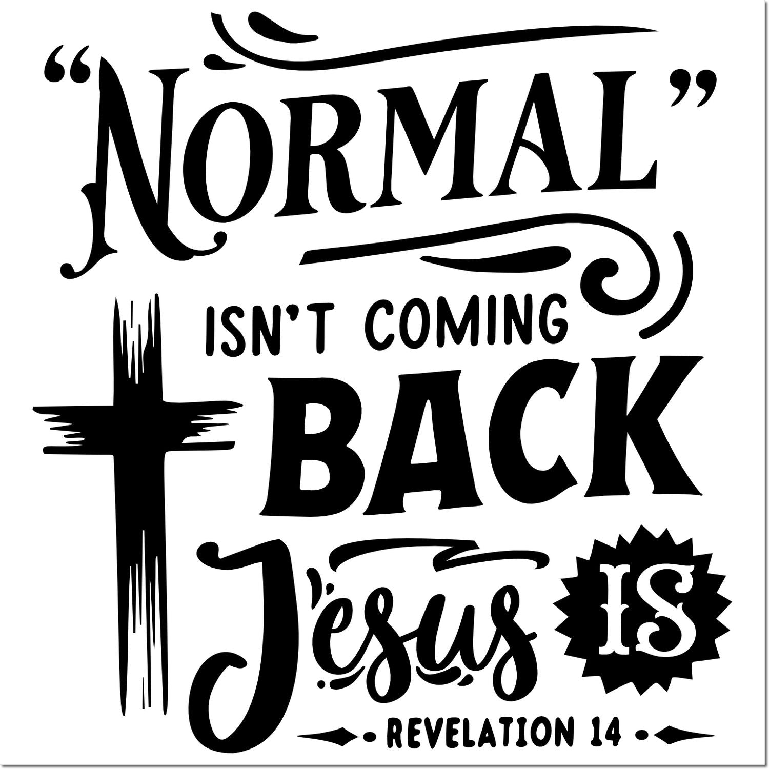 Christian rubber stamp design with Normal isnt coming back, Jesus is and Revelation 14, featuring a bold cross.